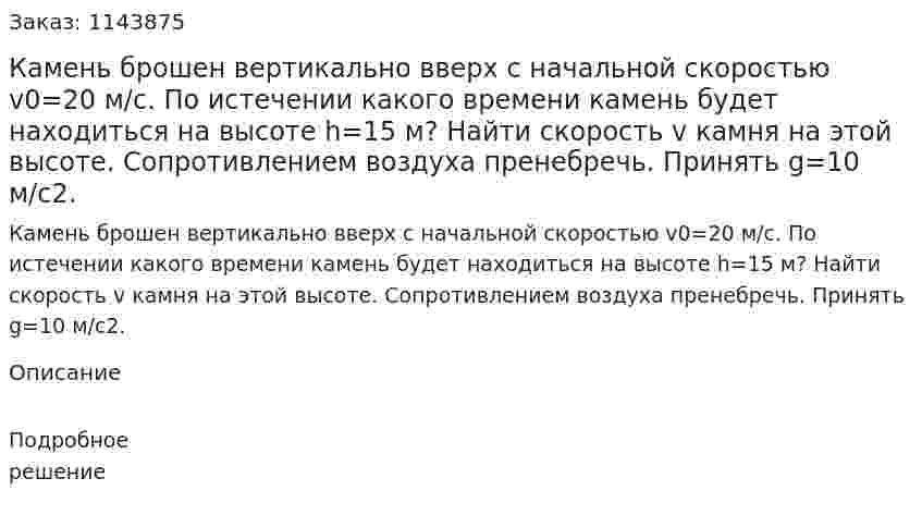 Камень брошен вертикально вверх с начальной скоростью v0=20 м/с. По истечении какого времени камень будет находиться на высоте h=15 м? Найти скорость v камня на этой высоте. Сопротивлением воздуха пренебречь. Принять g=10 м/с2. 