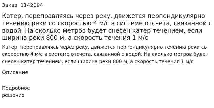Катер, переправляясь через реку, движется перпендикулярно течению реки со скоростью 4 м/с в системе отсчета, связанной с водой. На сколько метров будет снесен катер течением, если ширина реки 800 м, а скорость течения 1 м/с 