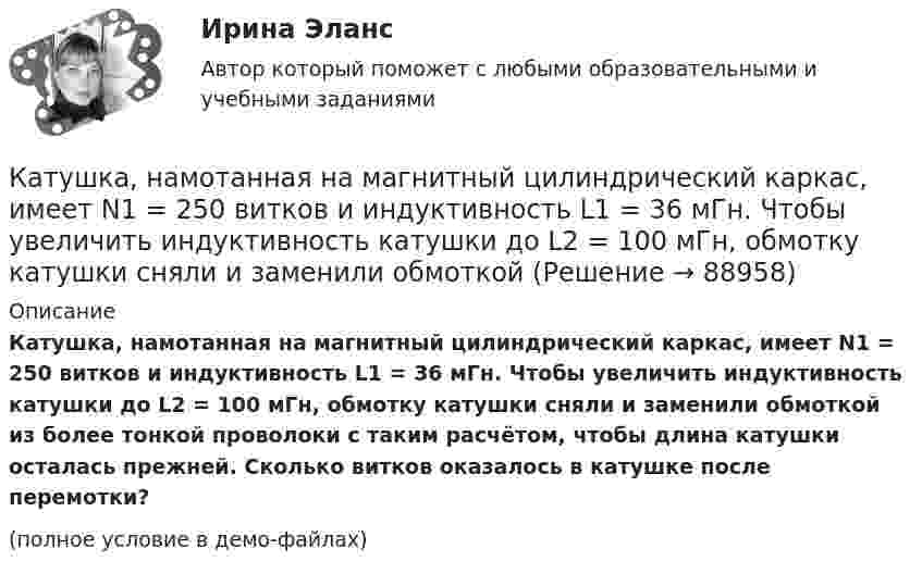     
            Описание
            Катушка, намотанная на магнитный цилиндрический каркас, имеет N1 = 250 витков и индуктивность L1 = 36 мГн. Чтобы увеличить индуктивность катушки до L2 = 100 мГн, обмотку катушки сняли и заменили обмоткой из более тонкой проволоки с таким расчётом, чтобы длина катушки осталась прежней. Сколько витков оказалось в катушке после перемотки?(полное условие в демо-файлах)   
            
            
            Катушка индуктивностью L = 10-3 Гн и воздушный конденсатор, состоящий из двух круглых пластин диаметром D = 0,2 м каждая, соединены параллельно. Расстояние между пластинами d = 0,01 м. Определить период колебаний T.Катушка, намотанная на магнитный цилиндрический каркас, имеет N1 = 250 витков и индуктивность L1 = 36 мГн. Чтобы увеличить индуктивность катушки до L2 = 100 мГн, обмотку катушки сняли и заменили обмоткойКатушка, намотанная на немагнитный цилиндрический каркас, имеет N = 250 витков и индуктивность L1 = 36 мГн. Чтобы увеличить индуктивность катушки до L2 = 100 мГн, обмотку катушки сняли и заменили обмоткой из более тонкой проволоки с такимКатушка, намотанная на немагнитный цилиндрический каркас, имеет N = 300 витков и индуктивность L1 = 38 мГн. Чтобы увеличить индуктивность катушки до L2 = 100 мГн, обмотку катушки сняли и заменили обмоткой Катушка, намотанная на немагнитный цилиндрический каркас, имеет N = 750 витков и индуктивность L1 = 25 мГн. Чтобы увеличить индуктивность катушки до L2 = 36 мГн, обмотку с катушки сняли и заменили обмоткой Катушка, намотанная на цилиндрический каркас, имеет N1 = 250 витков и индуктивность L1 = 36 мГн. Чтобы увеличить индуктивность катушки до L2 = 100 мГн, обмотку катушки заменили обмоткой из более тонкого провода Катушка с индуктивностью L = 30 мкГн присоединена к плоскому конденсатору с площадью пластин S = 0,01 м2 и расстоянием между ними d = 0,1 мм. Найти период колебаний T и диэлектрическую проницаемость e среды,Катушка и амперметр соединены последовательно и подключены к источнику тока. К клеммам катушки присоединен вольтметр с сопротивлением r = 4 кОм. Амперметр показывает силу тока I = 0,3 А, вольтметр — напряжение U = 120 В.Катушка и амперметр соединены последовательно и присоединены к источнику тока. К зажимам катушки присоединён вольтметр сопротивлением Rв = 1 кOм. Показания амперметра I = 0,5 А, вольтметра U = 100 В. Катушка и амперметр соединены последовательно и присоединены к источнику тока. К зажимам катушки присоединён вольтметр с сопротивлением 1000 Ом. Показание амперметра 0,5 А, вольтметра 100 В.Катушка из 100 витков площадью 15 см2 вращается с частотой 5 Гц в однородном магнитном поле с индукцией 0,2 Тл. Ось вращения перпендикулярна оси катушки и линиям индукции поля. Определить максимальную ЭДС индукции в катушке.Катушка имеет индуктивность L = 0,144 Гн и сопротивление R = 10 Ом. Через какое время t после включения в катушке потечёт ток, равный половине установившегося?Катушка имеет сопротивление 10 Ом и индуктивность 144 мГн. Через сколько времени после выключения в катушке установится ток, равный половине установившегося при включении?Катушка, индуктивность которой L = 3·10-5 Гн, присоединена к плоскому конденсатору с площадью пластин S = 100 см2 и расстоянием между ними d = 0,1 мм. Чему равна диэлектрическая проницаемость среды