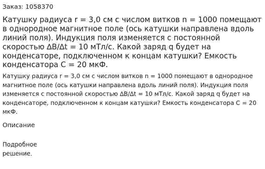 Катушку радиуса r = 3,0 см с числом витков n = 1000 помещают в однородное магнитное поле (ось катушки направлена вдоль линий поля). Индукция поля изменяется с постоянной скоростью ∆B/∆t = 10 мТл/с. Какой заряд q будет на конденсаторе, подключенном к концам катушки? Емкость конденсатора С = 20 мкФ.  