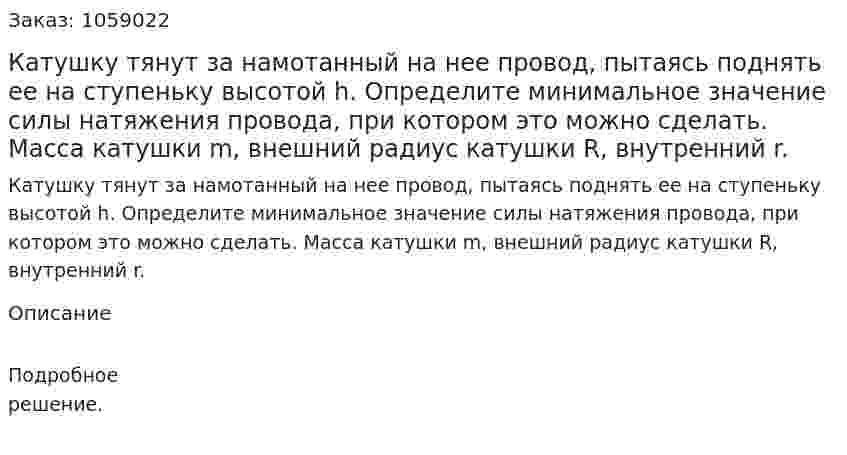 Катушку тянут за намотанный на нее провод, пытаясь поднять ее на ступеньку высотой h. Определите минимальное значение силы натяжения провода, при котором это можно сделать. Масса катушки m, внешний радиус катушки R, внутренний r. 