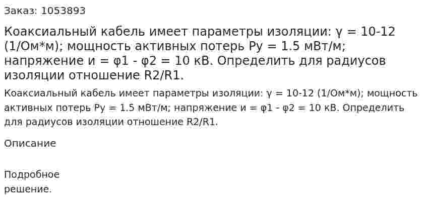 Коаксиальный кабель имеет параметры изоляции: γ = 10-12 (1/Ом*м); мощность активных потерь Ру = 1.5 мВт/м; напряжение и = φ1 - φ2 = 10 кВ. Определить для радиусов изоляции отношение R2/R1. 