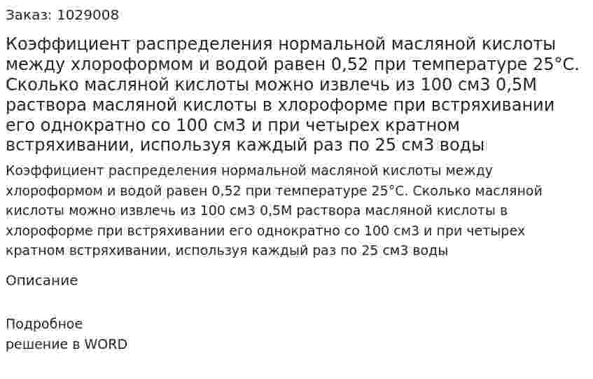 Коэффициент распределения нормальной масляной кислоты между хлороформом и водой равен 0,52 при температуре 25°C. Сколько масляной кислоты можно извлечь из 100 см3 0,5М раствора масляной кислоты в хлороформе при встряхивании его однократно со 100 см3 и при четырех кратном  встряхивании, используя каждый раз по 25 см3 воды 