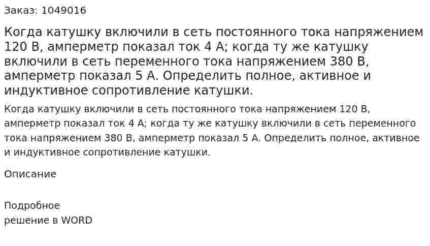 Когда катушку включили в сеть постоянного тока напряжением 120 В, амперметр показал ток 4 А; когда ту же катушку включили в сеть переменного тока напряжением 380 В, амперметр показал 5 А. Определить полное, активное и индуктивное сопротивление катушки. 