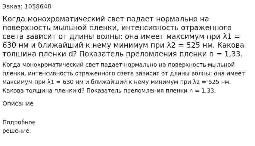 Когда монохроматический свет падает нормально на поверхность мыльной пленки, интенсивность отраженного света зависит от длины волны: она имеет максимум при λ1 = 630 нм и ближайший к нему минимум при λ2 = 525 нм. Какова толщина пленки d? Показатель преломления пленки n = 1,33.  