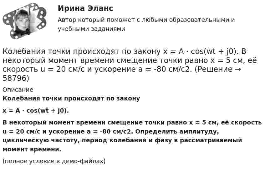     
            Описание
            Колебания точки происходят по законуx = A · cos(wt + j0).В некоторый момент времени смещение точки равно x = 5 см, её скорость u = 20 см/с и ускорение a = -80 см/с2. Определить амплитуду, циклическую частоту, период колебаний и фазу в рассматриваемый момент времени.(полное условие в демо-файлах)   
            
            
            Колебания материальной точки совершаются по закону  x = 0,6 cos(4pt + p/2) (м).  Найти максимальную скорость, максимальное ускорение колеблющейся точки, а также период колебаний.Колебания точки происходят по закону  x = A · cos(wt + j0).  В некоторый момент времени смещение точки равно x = 5 см, её скорость u = 20 см/с и ускорение a = -80 см/с2. Колебания точки происходят по закону  x = A cos(wt + j).  В некоторый момент времени смещение x точки равно 5 см, её скорость u = 20 см/с и ускорение a = -80 см/с2.Колебательная система совершает затухающие колебания с частотой 500 Гц. Определить частоту собственных колебаний, если резонансная частота 100 Гц.  Колебательная система совершает затухающие колебания с частотой v = 1000 Гц. Определить частоту v0 собственных колебаний, если резонансная частота vрез = 998 Гц.Колебательный контур аппарата для терапевтической диатермии состоит из катушки индуктивности и конденсатора ёмкостью 300 пФ. Определить индуктивность катушки, если частота генератора – 1 МГц.Колебательный контур имеет емкость С = 10 мкФ, индуктивность L = 25 мГн и активное сопротивление R = 1,0 Ом. Через сколько колебаний амплитуда тока в этом контуре уменьшится в e раз?Колба содержит газ при нормальных условиях. Какова ёмкость колбы, если в ней находится 1,34·1022 молекул?Колебание источника описывается уравнением  x = 0,05 cos(2пt).             Написать уравнение колебания точки, находящейся на оси x на расстоянии l = 1 м от источника, скорость распространения волны u = 0,6 м/с.Колебания материальной точки заданы уравнением  x = A sin(wt).  В момент времени, когда смещение тела было x1 = 2,4 см, его скорость достигла 3 см/с. В момент времени, когда смещение было x2 = 2,8 см, Колебания материальной точки массой 0,1 г происходят по закону  x = 0,05 cos(20t) [м].             Определить максимальные значения возвращающей силы и кинетической энергии.Колебания материальной точки массой 0,1 г происходят по закону:  x = 5 cos2pt (см).  Определить максимальное значение возвращающей силы и кинетической энергии.Колебания материальной точки массой m = 0,1 г происходит согласно уравнению  x = A coswt,  где A = 5 см, w = 20 с-1. Определить максимальное значение возвращающей силы и полную энергию колебаний.Колебания материальной точки происходят согласно уравнению  x = A coswt,  где A = 8 см, w = p/6 с-1. В момент, когда возвращающая сила F в первый раз достигла значения -5 мН, 