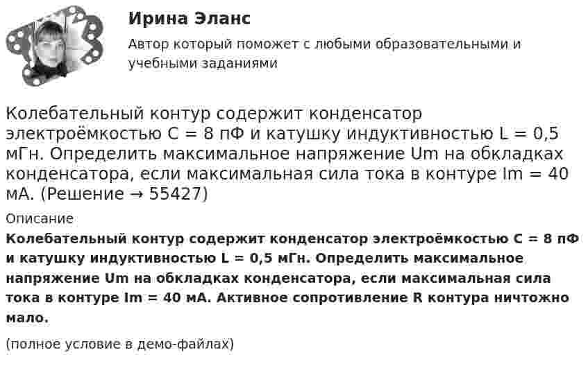     
            Описание
            Колебательный контур содержит конденсатор электроёмкостью C = 8 пФ и катушку индуктивностью L = 0,5 мГн. Определить максимальное напряжение Um на обкладках конденсатора, если максимальная сила тока в контуре Im = 40 мА. Активное сопротивление R контура ничтожно мало.(полное условие в демо-файлах)   
            
            
            Колебательный контур содержит конденсатор электроёмкостью C = 8 пФ и катушку индуктивностью L = 0,5 мГн. Каково максимальное напряжение Umax на обкладках конденсатора, если максимальное значение силы тока в контуре Imax = 2 мА?Колебательный контур содержит конденсатор электроёмкостью C = 8 пФ и катушку индуктивностью L = 0,5 мГн. Определить максимальное напряжение Um на обкладках конденсатора, если максимальная сила тока в контуре Im = 40 мА. Колебательный контур состоит из индуктивности 10-2 Гн, ёмкости 0,405 мкФ и сопротивления 2 Ом. Найти, во сколько раз уменьшится разность потенциалов на обкладках конденсатора за время одного периода. Округлить до сотых.Колебательный контур состоит из катушки индуктивности 0,01 мГн и конденсатора. Конденсатор заряжен количеством электричества 2,5 мкКл. Максимальная разность потенциалов на обкладках конденсатора 100 В. Определить длину волны,Колебательный контур состоит из катушки индуктивности L = 25 мГн, конденсатора ёмкостью C = 100 мкФ и резистора. Определить сопротивление резистора, если известно, что амплитуда тока в контуре уменьшилась в е раз за 16 полных колебаний.Колебательный контур состоит из катушки индуктивностью L = 0,2 мГн и конденсатора с площадью пластин S = 155 см2, расстояние между которыми d = 1,5 мм. Зная, что контур резонирует на длину волны l = 630 м, Колебательный контур состоит из катушки индуктивностью L = 10 мГн, конденсатора ёмкостью C = 0,1 мкФ и резистора сопротивлением R = 20 Ом. Определите, через сколько полных колебаний амплитуда тока в контуре уменьшается в e раз.Колебательный контур радиоприёмника состоит из катушки индуктивностью 1 мГн и переменного конденсатора, ёмкость которого может изменяться в пределах от 9,7 до 92 пФ. В каком диапазоне длин волн может принимать радиостанции этот приёмник?Колебательный контур радиоприёмника состоит из катушки с индуктивностью 1 мГн и конденсатора, ёмкость которого может изменяться в пределах от 8,1 до 90 пФ. В каком диапазоне длин волн может принимать радиостанции этот приёмник?Колебательный контур содержит катушку индуктивностью 5 мГн и конденсатор ёмкостью 2 мкФ. Для поддержания в колебательном контуре незатухающих гармонических колебаний с амплитудным значением напряженияКолебательный контур содержит катушку индуктивностью 6 мкГн и конденса-тор ёмкостью 1,2 нФ. Для поддержания в колебательном контуре незатухающих гармонических колебаний с амплитудным значением напряжения на конденсатореКолебательный контур содержит конденсатор ёмкостью 5 нФ и катушку индуктивностью 5 мкГн и активным сопротивлением 0,1 Ом. Определите среднюю мощность, потребляемую колебательным контуром, Колебательный контур содержит конденсатор ёмкостью 800 пФ и катушку индуктивностью 2 мкГн. Каков период собственных колебаний контура?Колебательный контур содержит конденсатор емкостью 8*10-12 Ф и катушку индуктивностью 0,5 мГн. Каково максимальное напряжение на обкладках конденсатора, если максимальная сила тока 40мА?