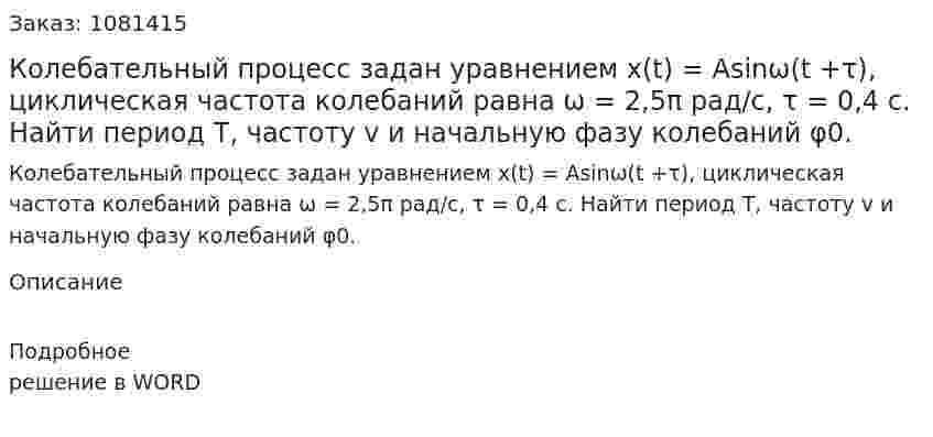 Колебательный процесс задан уравнением  x(t) = Asinω(t +τ), циклическая частота колебаний равна ω = 2,5π рад/с, τ = 0,4 с. Найти период Т, частоту v и начальную фазу колебаний φ0. 