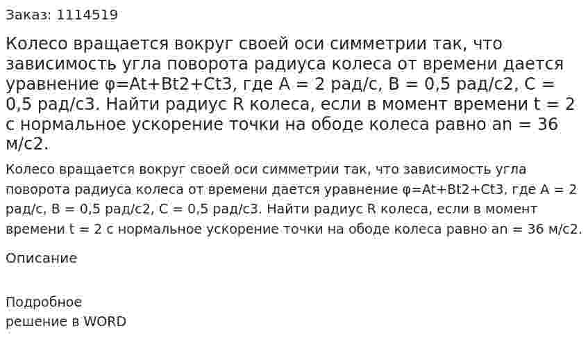 Колесо вращается вокруг своей оси симметрии так, что зависимость угла поворота радиуса колеса от времени дается уравнение φ=At+Bt2+Ct3, где А = 2 рад/с, В = 0,5 рад/с2, С = 0,5 рад/с3. Найти радиус R колеса, если в момент времени t = 2 с нормальное ускорение точки на ободе колеса равно an = 36 м/с2. 