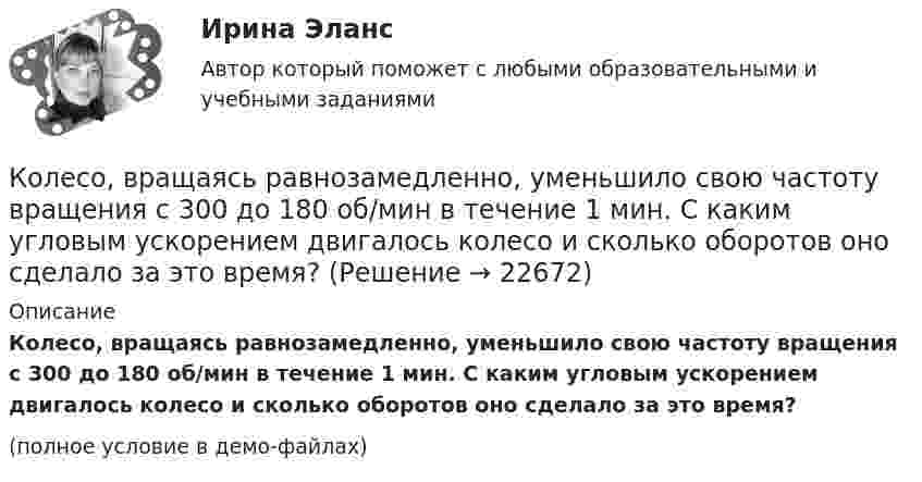     
          Описание
          Колесо, вращаясь равнозамедленно, уменьшило свою частоту вращения с 300 до 180 об/мин в течение 1 мин. С каким угловым ускорением двигалось колесо и сколько оборотов оно сделало за это время?(полное условие в демо-файлах)  
            
            
            Колесо, вращаясь равнозамедленно, при торможении уменьшило за 1 минуту частоту вращения от 300 до 180 об/мин. Момент инерции колеса равен 2 кг∙м2. Найти: 1) угловое ускорение колеса; 2) тормозящий момент; 3) работу сил торможения; Колесо, вращаясь равнозамедленно, уменьшило свою частоту вращения с 300 до 180 об/мин в течение 1 мин. С каким угловым ускорением двигалось колесо и сколько оборотов оно сделало за это время?Колесо, вращаясь равноускоренно, достигло угловой скорости 20 рад/с через 10 об. после начала вращения. Найдите угловое ускорение.Колесо, вращаясь равноускоренно, достигло угловой скорости w = 20 рад/с через 10 оборотов после начала вращения. Найти угловое ускорение колеса.Колесо, вращаясь равноускоренно, достигло угловой скорости ω = 20 рад/с через N = 10 об после начала вращения. Найти угловое ускорение колеса.Колесо, вращаясь равноускоренно, через время 60 с после начала вращения приобретает частоту 720 об/мин. Найти угловое ускорение колеса и число оборотов колеса за это время.Колесо диаметром 40 см поворачивается вокруг своей оси по закону  = 1,8t + 1,2t2 + 0,2t3, рад. Определить линейную скорость, тангенциальное и нормальное ускорение точки, лежащей на ободе колеса через 2 с после начала вращения.Колесо автомобиля вращается равнозамедленно. За время t = 2 мин оно изменило частоту вращения от 240 до 60 мин-1. Определить: 1) угловое ускорение колеса; 2) число полных оборотов, сделанных колесом за это время. [1)  = 0,157 рад/с2,  2) N = 300]Колесо автомобиля, вращающегося с частотой 1200 мин-1, при торможении стало вращаться равнозамедленно и остановилось через 20 с. Найти угловое ускорение и число оборотов с момента начала торможения до остановки.Колесо вращается вокруг своей оси симметрии так, что зависимость угла поворота радиуса колеса от времени дается уравнением =At+Bt^2+Ct^3, где А = 2 рад/с, В = 0,5 рад/с2, С = 0,5 рад/с3. Найти радиус R колеса, если в момент времени t = 2 c	нормальКолесо вращается вокруг своей оси симметрии так, что зависимость угла поворота радиуса колеса от времени даётся уравнением  j = At + Bt2 + Ct3,Колесо вращается с постоянным угловым ускорением 2 рад/c2.  Через 0,5 с после начала движения полное ускорение точек на ободе колеса стало равно 13,6 м/c2. Найти радиус колеса.Колесо вращается с постоянным угловым ускорением b = 2 рад/с2. Через t = 0,5 с после начала движения полное ускорение колеса стало a = 13,6 см/с2. Найти радиус колеса.Колесо, вращаясь равнозамедленно, за время t = 5 с уменьшило свою частоту с 20 с-1 в 4 раза. Чему равен полный угол, на который успело повернуться колесо за это время?