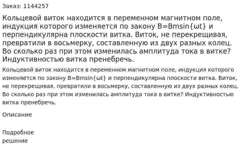 Кольцевой виток находится в переменном магнитном поле, индукция которого изменяется по закону B=Bmsin{ωt} и перпендикулярна плоскости витка. Виток, не перекрещивая, превратили в восьмерку, составленную из двух разных колец. Во сколько раз при этом изменилась амплитуда тока в витке? Индуктивностью витка пренебречь. 