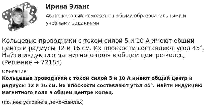     
            Описание
            Кольцевые проводники с током силой 5 и 10 А имеют общий центр и радиусы 12 и 16 см. Их плоскости составляют угол 45°. Найти индукцию магнитного поля в общем центре колец.(полное условие в демо-файлах)   
            
            
            Коллоидный раствор получен в результате реакции обмена при смешивании равных объемов растворов А и Б различных концентраций. Напишите формулу мицеллы золя и схему ее строения. Кольцевые проводники с током силой 5 и 10 А имеют общий центр и радиусы 12 и 16 см. Их плоскости составляют угол 45°. Найти индукцию магнитного поля в общем центре колец.Кольцо из медного провода массой m = 10г помещено в однородное магнитное поле (В = 0,5 Тл) так, что плоскость кольца составляет угол = с линиями магнитной индукции. Определить заряд Q, который пройдет по кольцу, если снять магнитноеКольцо из медного провода массой m = 10 г помещено в однородное магнитное поле с индукцией B = 0,5 Тл; плоскость кольца составляет угол b = 60° с линиями магнитной индукции. Покажите направление индукционного токаКольцо из проволоки радиусом 10 см заряжено отрицательно и несет заряд –5 нКл. Найти напряженность электрического поля в точке на оси кольца и удаленной на 5 см от центра кольца.Кольцо из проволоки сопротивлением r = 1 мОм находится в однородном магнитном поле (В = 0,4 Тл). Плоскость кольца составляет угол j = 90° с линиями индукции. Определить заряд, который протечёт по кольцуКольцо из тонкой проволоки радиусом 5 см равномерно заряжено с линейной плотностью 14 нКл/м. Определить напряжённость поля на оси, проходящей через центр кольца, в точке A, удалённой на расстояние 10 см от центра кольца.Коллизионное право. Синергия. ✅ Ответы на ИТОГОВЫЙ ТЕСТ. На 100 баллов!Коллизионное право тест Синергия 2023 г. (все ответы✅80/100 баллов)Коллизионное право (тест с ответами магистратура Синергия)Коллоидная химия вариант 1Коллоидная химия, вариант 2Коллоидная химия, вариант 3Коллоидный раствор получен а результате реакции обмена при смешивании равных объемов растворов А и Б различных концентраций. Напишите формулу мицеллы золя и схему ее строения.