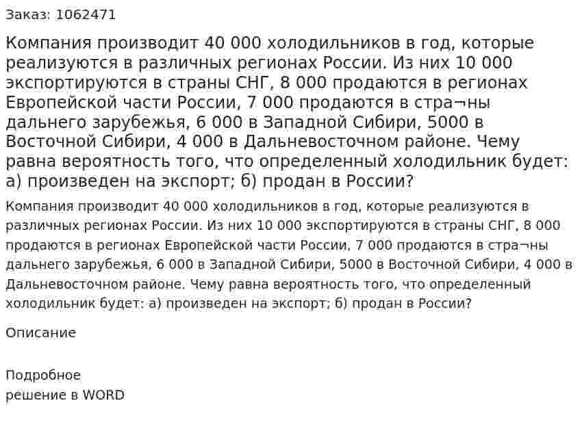 Компания производит 40 000 холодильников в год, которые реализуются в различных регионах России. Из них 10 000 экспортируются в страны СНГ, 8 000 продаются в регионах Европейской части России, 7 000 продаются в стра¬ны дальнего зарубежья, 6 000 в Западной Сибири, 5000 в Восточной Сибири, 4 000 в Дальневосточном районе. Чему равна вероятность того, что определенный холодильник будет: а) произведен на экспорт; б) продан в России? 
