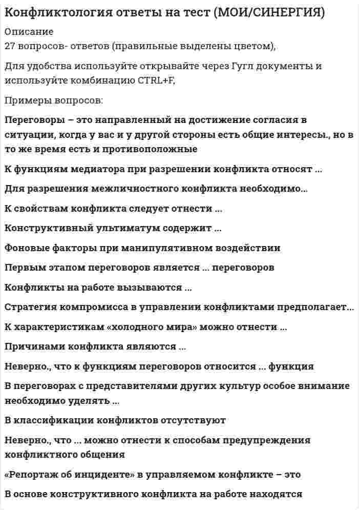     
          Описание
          Ищите ответы на тест по дисциплине Конфликтология. Тогда скорее скачивайте.Для вашего удобства:для копирования с сайта нажмите левой кнопкой мышки на вопрос и выберите Просмотреть код элемента Далее переходим в файл с тестомдля удобства воспользоваться поиском (Ctrl+F) в документеКупив работу вы получаете 35 вопросов с ответами и оценку отлично или хорошо по этой дисциплине.Удачи в экзаменах!!!  
          Список литературы
          К свойствам конфликта следует отнести ...наличие противоречийпротиводействие объектов конфликтанегативные эмоциизакрытый характер действийДвухмерную модель диагностики поведения личности s конфликтной ситуации предложилК. ТомасА.П. ЕгидесЗ.П. ШейновА.Я. АнцуповК функциям медиатора при разрешении конфликта относят ...определение правил поведения в процессе переговоровдемонстрацию сторонам истинных интересов, скрывающихся за позициямипроверку реалистичности предложенийконсультации по навыкам ведения переговоровСпособы реагирования человека на конфликтные ситуации - это ...противоборство, приспособление., компромисс, избегание и сотрудничествопротивоборство, соревнование, избегание.. сотрудничество и уклонениекомпромисс, сотрудничество, уклонение, противоборство и win-winкомпромисс, частичная уступка, избегание, приспособление и win-winКонструктивный ультиматум содержит ...положительные санкциипредположение об отрицательных санкцияхфактическое описание ситуацииописание эмоцийФоновые факторы при манипулятивном воздействиисмягчают эффект воздействияусиливают эффект воздействияпомогают инициатору оказывать воздействиеПервым этапом переговоров является ... переговоровопределение целейопределение бюджетаподбор места проведенияпоиск ареныПереговорный приём «наведение тумана» предполагает...частичное несогласие со словами оппонентаполное несогласие со словами оппонентачастичное согласие со словами оппонентарефрейминг сказанного оппонентом с последующим согласиемПереговоры – это направленный на достижение согласия в ситуации, когда у вас и у другой стороны есть общие интересы., но в то же время есть и противоположныеспособ общенияспособ конфликтного взаимодействиямеханизм разрешения конфликтаНеверно., что к функциям переговоров относится ... функцияинформационнаякоммуникативнаярегулятивнаяфинансоваяСамооценка личности по типу «радуй других» формируется через ...пример родителейродительские приказы исполнять их волюположительное подкрепление действий ребенка, когда он помогает родителямтребования первого учителяСтруктура манипуляции содержит...мишень воздействия, цель и инициатора воздействияцель, мишень воздействия и фоновые факторыинициатора воздействия, мишень, цель и адресата воздействияПереговорный приём «приближение к оленю» означает ...внимательнее изучение договора всеми ответственными сотрудниками вашей компании песне его подписания на переговорахуточнение дополнительными вопросами всего, что неочевидно, в процессе переговоров и до их началапроведение переговоров на территории оппонентатайное внедрение своего сотрудника в окружение оппонента за 3-6 месяцев до предполагаемого начала переговоровК характеристикам «холодного мира» можно отнести ...выполнение взятых обязательствтактичную помощьсоблюдение норм этикетаотсутствие отрицательных оценокК ошибкам в мягкой и жесткой конфронтации относят...уход от темыбыстрое примирениекомпромиссывстречные, более сильные конфликтогеныВ основе конструктивного конфликта на работе находятсяобъективные причинысубъективные причинынеправильные действия руководителянеправильные действия руководителя или подчинённых«Репортаж об инциденте» в управляемом конфликте - этоаудиозапись инцидентавидеозапись инцидентаполнее описание ситуации с оценкой произошедшего от пострадавшегократкое описание фактов ситуацииДля разрешения межличностного конфликта необходимо...уметь отстаивать свою точку зрениямягко и обтекаемо формулировать причину противоречияпризнавать  права друг другаискать общее решениеВ переговорах с представителями других культур особое внимание необходимо уделять ...организаторским способностям стороны, которая готовит переговорыособенностям культуры, менталитету оппонентовпредыдущему опыту переговоров с представителями этой культурыразмеру потерь и страхованию рисков в случае если переговоры окажутся неудачнымиКонфликты на работе вызываются ...размером оплаты труда ниже среднерыночных показателей в отраслиграфиком труда, не совпадающим с графиком работы супруганизким уровнем дисциплиныналичием противоречивых целейСтратегия компромисса в управлении конфликтами предполагает...достижение консенсуса, когда стороны полностью удовлетворяют свои интересыдостижение договорённостей, при которых временно снимается возникшее противоречие при взаимных уступкахстремление к достижению удовлетворения своих интересов в ущерб другому, а при сопротивлении – фиксация достигнутого результатаотсутствие у одного из партнёров или у всех сторон тенденции к достижению собственных целейДля разрешения неслучайного конфликта ...необходимо устранить конфликтна ситуацию и исчерпать конфликтнеобходимо или устранить конфликтную ситуацию, или исчерпать конфликтможно только устранить конфликтную ситуациюможно только исчерпать конфликтПричинами конфликта являются ...неумение принимать ответственные решенияизбыток информациипринудительная ситуациявозникновение обязательствВ числе принципов, которыми желательно руководствоваться в переговорах, -отделять людей от проблемыпринуждать оппонента искать решенияобсуждать действия оппонентане оценивать людейКонфликты в семье часто связаны с ...разочарованием в партнёренетерпимостью к привычкам супругаколичеством детей от предыдущего брака одного из партнёровграфиков работы одного из партнёровВ классификации конфликтов отсутствуютвнутриличностные конфликтыслучайные конфликтымежгрупповые конфликтыконфликты типа ЕНеверно., что ... можно отнести к способам предупреждения конфликтного общенияотказ от конфликтогеновсохранение личных границструктурные изменения в организацииконтрманипуляцииОпределить свои слабые стороны в процессе подготовки к коммерческим переговорам означает...составить список всех узких мест вашего предложения при переговорах с подобными оппонентами за последние 3 годапровести мозговой штурм по поиску отрицательных факторов вашего предложения для всех компаний -потенциальных партнёров на рынкепредположить возникновение рисков от возможного срыва переговоровпроанализировать интересы оппонента и его факторы силы по отношению к вамК характеристикам «тёплого мира» можно отнести ...соблюдение норм этикетаположительные и отрицательные сценкивыполнение большего, чем ожидалосьучёт потребностей партнёраПо закону совместимости...врождённые качества партнёров преимущественно контрастныврождённые качества партнёров преимущественно подобныприобретённые качества партнёров преимущественно контрастныприобретённые качества партнёров преимущественно подобныСлучайный конфликт возникает по …закону эскалации конфликтогеновВ случайном конфликте отсутствует этап …В процессе подготовки к переговорам определить интересы сторон означает …Конфликтоген «стремление к превосходству» может проявляться в …совет снисходительное отношениеОшибкой при разрешении конфликтов будет …Конфликтология изучает …закономерности зарождения, возникновения, развития, разрешения и завершения конфликтов К действиям руководителя, которые приводят к конфликту на работе, относят …нарушение деловой этики;нарушения трудового законодательства;несправедливая оценка руководителем подчиненных и результатов их трудаК элементам жёсткой конфронтации следует отнести …Выделяют … коммуникативные действиянейтральные синтонныеК мишеням манипулятивного воздействия относят …Неверно, что при расчёте силы ответной реакции принимают во внимание …
            
            
            Конфликтология (Ответы на тест Синергия, МОИ) 2021. Оценка 80 Конфликтология ответы Синергия (Тест Сборник 2020) Конфликтология Ответы (тесты Синергия)конфликтология синергияКонфликтология Синергия 2021 / Результат 100%Конфликтология.Тест Синергия 2020г на 100балловКОНФЛИКТОЛОГИЯ ТЕСТ СИНЕРГИЯ.(СБОРНИК ОТВЕТЫ 2021)Контрольный тест по теме: Профессионально-прикладная физическая культура инженера-строителяКонтроль, позволяющий сделать вывод о качестве продукции на основе оценивания части партии изделий или отдельных видов работ, называется …Контроль эффективности реализации целевой программы дополнительного обучения персонала в целом обеспечивается …Конфликтология. 2021 (ответы на тест) [СИНЕРГИЯ]Конфликтология ВПО. Тесты Синергия (Сборник ответы)⭐ Конфликтология. (все ответы на тест Синергия / МТИ / МосАП, март 2022)Конфликтология ответы 2021г📝Тесты СИНЕРГИЯ