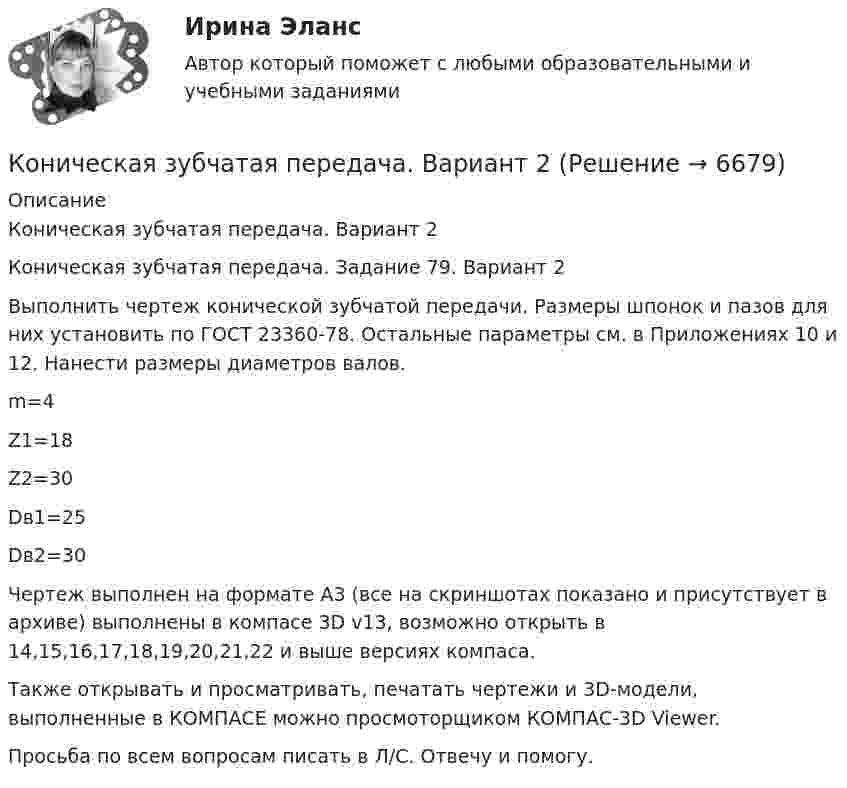     
          Описание
          Коническая зубчатая передача. Вариант 2Коническая зубчатая передача. Задание 79. Вариант 2Выполнить чертеж конической зубчатой передачи. Размеры шпонок и пазов для них установить по ГОСТ 23360-78. Остальные параметры см. в Приложениях 10 и 12. Нанести размеры диаметров валов.m=4Z1=18Z2=30Dв1=25Dв2=30Чертеж выполнен на формате А3 (все на скриншотах показано и присутствует в архиве) выполнены в компасе 3D v13, возможно открыть в 14,15,16,17,18,19,20,21,22 и выше версиях компаса.Также открывать и просматривать, печатать чертежи и 3D-модели, выполненные в КОМПАСЕ можно просмоторщиком КОМПАС-3D Viewer.Просьба по всем вопросам писать в Л/С. Отвечу и помогу.  
            
            
            Коническая зубчатая передача. Вариант 1Коническая зубчатая передача. Вариант 2Коническая зубчатая передача. Вариант 3Конкретная сумма премии за обеспеченный не планируемый эффект рассчитывается …Конкретное содержание критериев качественной потребности в кадрах зависит от ...  должностей государственной службыКонкретно-категорический тип объекта, который представляет собой систему общественных отношений, функционирующую и развивающуюся по объективным законам на основе способа производства материальных благ, – это …Конкретные жизненные обстоятельства, с которыми нормы права связывают возникновение, изменение или прекращение правоотношений, - это ...Кондуктор 00-000.06.25.25.00 solidworksКондуктор перекидной 00-000.06.01.01.00Кондуктор скальчатый 00-000.06.03.03.00Кондуктор скальчатый 00-000.06.03.03.00 solidworksКондуктор скальчатый 00-000.06.18.18.00Кондуктор скальчатый 00-000.06.18.18.00 solidworksКондуктор универсальный для сверления отверстий в осях 