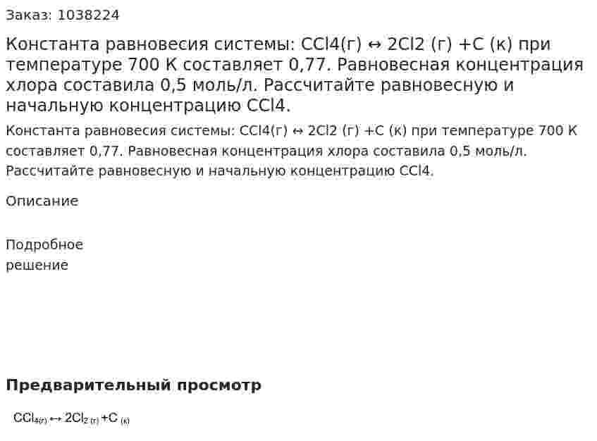 Константа равновесия системы:   СCl4(г) ↔ 2Cl2 (г) +C (к)   при температуре 700 К составляет 0,77. Равновесная концентрация хлора составила 0,5 моль/л. Рассчитайте равновесную и начальную концентрацию СCl4. 