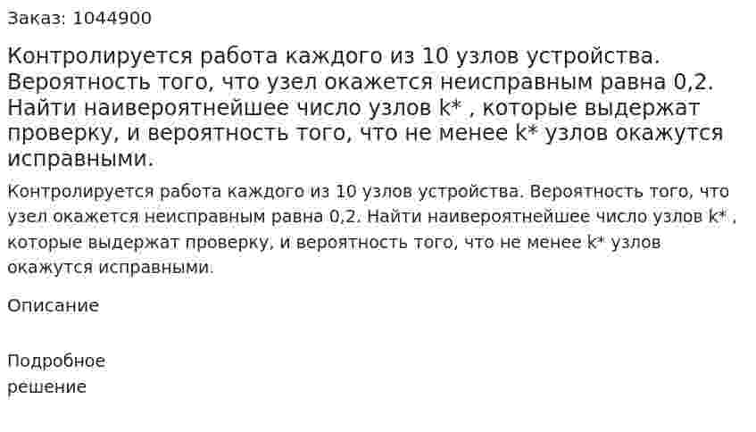 Контролируется работа каждого из 10 узлов устройства. Вероятность того, что узел окажется неисправным равна 0,2. Найти наивероятнейшее число узлов k* , которые выдержат проверку, и вероятность того, что не менее k* узлов окажутся исправными. 