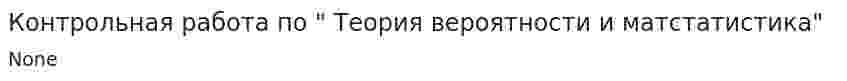 Контрольная работа по " Теория вероятности и матстатистика"