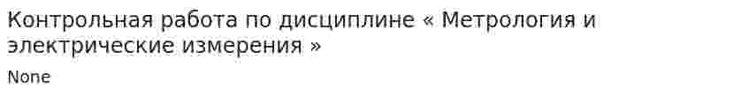 Контрольная работа по дисциплине « Метрология и электрические измерения »