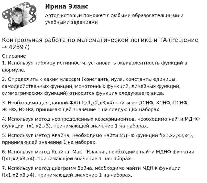     
          Описание
          1. Используя таблицу истинности, установить эквивалентность функций в формуле.2. Определить к каким классам (константы нуля, константы единицы, самодвойственных функций, монотонных функций, линейных функций, симметрических функций) относится функция следующего вида.3. Необходимо для данной ФАЛ f(x1,x2,x3,x4) найти ее ДСНФ, КСНФ, ПСНФ, ЭСНФ, ИСНФ, принимающей значение 1 на следующих наборах.4. Используя метод неопределенных коэффициентов, необходимо найти МДНФ функции f(x1,x2,x3), принимающей значение 1 на наборах.5. Используя метод Квайна, необходимо найти МДНФ функции f(x1,x2,x3,x4), принимающей значение 1 на наборах.6. Используя метод Квайна- Мак - Класки , необходимо найти МДНФ функции f(x1,x2,x3,x4), принимающей значение 1 на наборах .7. Используя метод диаграмм Вейча, необходимо найти МДНФ функции f(x1,x2,x3,x4), принимающей значение 1 на наборах.  
            
            
            Контрольная работа по Математические методы в экономике 48 вариантКонтрольная работа по математической логике и ТАКонтрольная работа по Математической статистикеКонтрольная работа по математическому анализуКонтрольная работа по математическому моделированиюКонтрольная работа по материаловедению. Вариант 5.Контрольная работа по материаловедению и метрологии (техникум)Контрольная работа по макроэкономикеКонтрольная работа по маркетингу. Вариант 6 Контрольная работа по Маркетингу Конкурентоспособность и позиционирование товара. Контрольная работа по Маркетингу (Тусур)Контрольная работа по  массивам на языке программирования С++Контрольная работа по математикеКонтрольная работа по математике