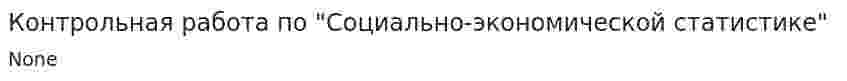 Контрольная работа по "Социально-экономической статистике". 4