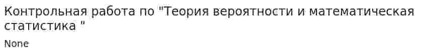 Контрольная работа по "Теория вероятности и математическая статистика "