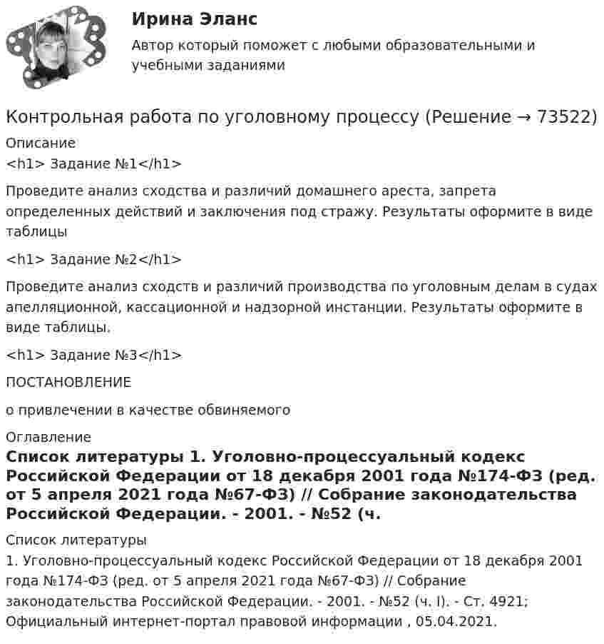      
            Описание
            <h1>	Задание №1</h1> 	Проведите анализ сходства и различий домашнего ареста, запрета определенных действий и заключения под стражу. Результаты оформите в виде таблицы <h1>	Задание №2</h1> 	Проведите анализ сходств и различий производства по уголовным делам в судах апелляционной, кассационной и надзорной инстанции. Результаты оформите в виде таблицы. <h1>	Задание №3</h1> ПОСТАНОВЛЕНИЕо привлечении в качестве обвиняемого  
            Оглавление
              
            Список литературы
            	1.        Уголовно-процессуальный кодекс Российской Федерации от 18 декабря 2001 года №174-ФЗ (ред. от 5 апреля 2021 года №67-ФЗ) // Собрание законодательства Российской Федерации. - 2001. - №52 (ч. I). - Ст. 4921; Официальный интернет-портал правовой информации , 05.04.2021. 
            
            
            Контрольная работа по уголовному процессуКонтрольная работа по уголовному процессуКОНТРОЛЬНАЯ РАБОТА ПО УГОЛОВНОМУ ПРОЦЕССУКонтрольная работа по уголовному процессу (Вариант №3)Контрольная работа по уголовному процессу ВУЗ ВИТТЕКонтрольная работа по уголовному процессу (к.р. №2 вариант 17)Контрольная работа по уголовному процессу (теоретический вопрос)Контрольная работа по уголовному правуКонтрольная работа по уголовному правуКонтрольная работа по уголовному правуКОНТРОЛЬНАЯ РАБОТА ПО УГОЛОВНОМУ ПРАВУКОНТРОЛЬНАЯ РАБОТА ПО УГОЛОВНОМУ ПРАВУКОНТРОЛЬНАЯ РАБОТА ПО УГОЛОВНОМУ ПРАВУКОНТРОЛЬНАЯ РАБОТА ПО УГОЛОВНОМУ ПРАВУ