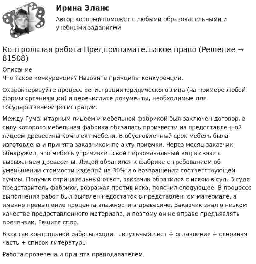     
            Описание
            	Что такое конкуренция? Назовите принципы конкуренции.	Охарактеризуйте процесс регистрации юридического лица (на примере любой формы организации) и перечислите документы, необходимые для государственной регистрации. Между Гуманитарным лицеем и мебельной фабрикой был заключен договор, в силу которого мебельная фабрика обязалась произвести из предоставленной лицеем древесины комплект мебели. В обусловленный срок мебель была изготовлена и принята заказчиком по акту приемки. Через месяц заказчик обнаружил, что мебель утрачивает свой первоначальный вид в связи с высыханием древесины. Лицей обратился к фабрике с требованием об уменьшении стоимости изделий на 30% и о возвращении соответствующей суммы. Получив отрицательный ответ, заказчик обратился с иском в суд. В суде представитель фабрики, возражая против иска, пояснил следующее. В процессе выполнения работ был выявлен недостаток в представленном материале, а именно превышение процента влажности в древесине. Заказчик знал о низком качестве предоставленного материала, и поэтому он не вправе предъявлять претензии. Решите спор.В состав контрольной работы входит титульный лист + оглавление + основная часть + список литературыРабота   проверена и принята преподавателем.   
            
            
            Контрольная работа (Предпринимательское дело)Контрольная работа Предпринимательское правоКонтрольная работа Предпринимательское правоКонтрольная работа Прокурорский надзор Вариант 3Контрольная работа. ПрофессиограммаКОНТРОЛЬНАЯ РАБОТА реферат  Дж. Граунт: его жизнь и роль в становлении демографии Контрольная работа/Реферат Промышленный переворот и развитие техники, История науки и техники (ИНиТ)Контрольная работа (предмет Управление Человеческими Ресурсами)Контрольная работа (предмет Управление Человеческими Ресурсами)Контрольная работа (предмет Управление Человеческими Ресурсами)Контрольная работа (предмет Управление Человеческими Ресурсами)Контрольная работа (предмет Управление Человеческими Ресурсами)Контрольная работа (предмет Управление Человеческими Ресурсами)Контрольная работа (предмет Управление Человеческими Ресурсами)