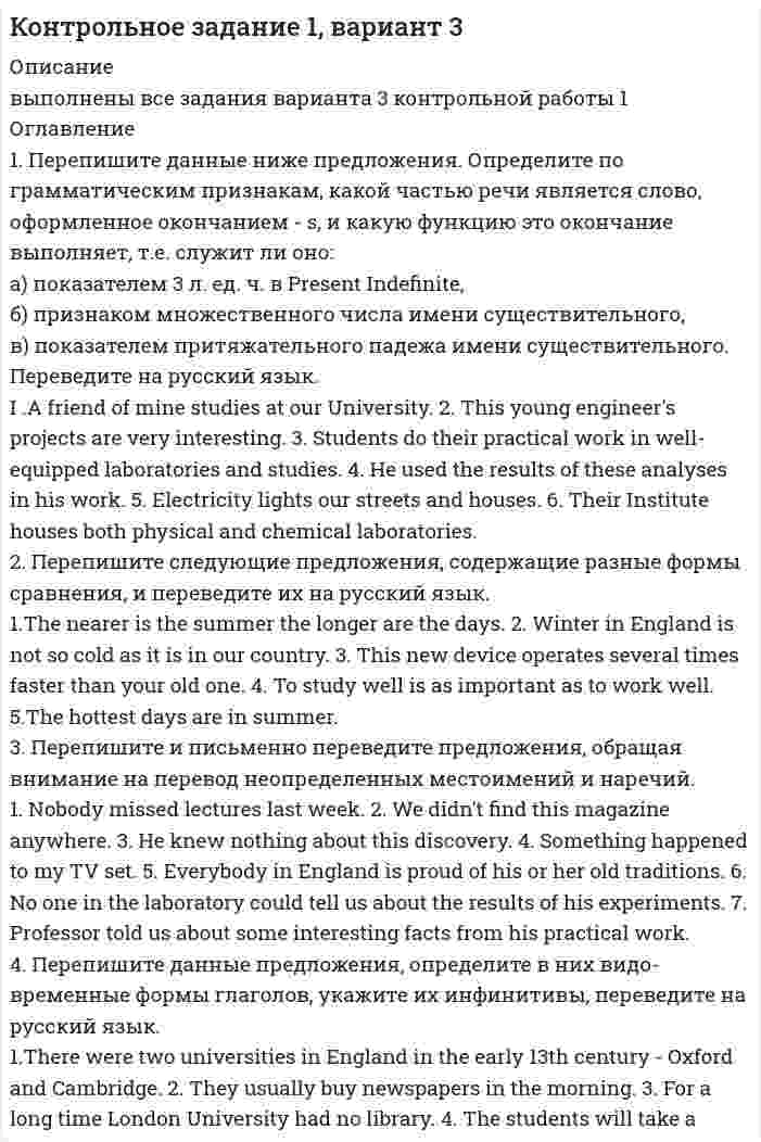 




Описание

выполнены все задания варианта 3 контрольной работы 3



Оглавление

1. Перепишите и письменно переведите следующие предложения, принимая во внимание, что инфинитив в функции определения и особенно Complex Object и Complex Subject часто соответствуют придаточным предложениям.
1. Goods not to be stored for a long time are called perishable goods. 2. Do you want us to revise the price? 3. The new business was expected to give considerable profit. 4. The first use of the symbol to decorate a shawl appears to have been in the Indian province of Kashmir in the late 17th century. 5. We know labour power to exist only as long as its owner remains alive. 6. There is every reason to suppose that the machinery will arrive in time. 7. When exchanged, articles of different value are equaled to each other.
2. Перепишите и письменно переведите данные ниже предложения, учитывая различия в переводе зависимого и независимого причастного оборотов.
1. The part of capital spent on production means is called constant capital. 2. Looking at varicoloured cars, lorries and buses rushing from traffic lights to traffic lights, from one jam to another, it is hard to imagine that Japan entered the automobile age only 30 years ago. 3. 1960 was a historic year in aviation making the passage from propeller flight to the jet era. 4. Having made an investment they expected to obtain good interest. 5. The investment having been made, they gained high profit. 6. The assortment was varied, with the customers being satisfied. 7. The discount having been given, the contract was drawn up.
3. Перепишите и письменно переведите следующие предложения, учитывая разные возможности перевода герундия на русский язык.
1. Factors of production include labour, capital and natural resources
used in producing goods and services. 2. The change of the exchange rate resulted in renegotiating the price. 3. The cameras sold well after having been promoted. 4. In determining the probability of this enterprise, the entrepreneur sets surplus against the capital spent. 5. After revea


            
            
            1. Перепишите данные ниже предложения. Определите по грамматическим признакам, какой частью речи является слово, оформленное окончанием - s, и какую функцию это окончание выполняет, т.е. служит ли оно:1. Перепишите данные ниже предложения. Определите по грамматическим признакам, какой частью речи является слово, оформленное окончанием - s, и какую функцию это окончание выполняет, т.е. служит ли оно: а) показателем 3 л. ед. ч. в Present Indefinite,1. Перепишите из данных ниже предложений те, действие которых происходит в настоящее время; переведите эти предложения на русский язык: l) Der Student spricht deutsch. 2. Перепишите из данных ниже предложений те, действие которых происходило в прошлом; переведите эти предложения на русский язык.1. Перепишите и письменно переведите на русский язык следующие предложения. Помните, что объектный и субъектный инфинитивные обороты соответствуют придаточным предложениям (см. образец выполнения № 1).1. Перепишите и письменно переведите следующие предложения, принимая во внимание, что инфинитив в функции определения и особенно Complex Object и Complex Subject часто соответствуют придаточным предложениям.1. Перепишите и письменно переведите следующие предложения, принимая во внимание, что инфинитив в функции определения и особенно Complex Object и Complex Subject часто соответствуют придаточным предложениям.. 21. Перепишите предложения, выбрав правильную форму глагола- сказуемого, и переведите предложения на русский язык. 1) It didn't rain/hasn't rained last week. 2) How long are you reading/have you been reading this book?1. Охарактеризуйте государственный бюджет как основу финансовой системы государства. 2. Поясните цели налоговой политики. 3. Перечислите цели социальной политики.1 Охарактеризуйте основания и порядок привлечения к ответственности лиц, уполномоченных выступать от имени юридического лица, за причинение ему убытков……………………………………………………………………………….3 Введение…1.Оценка отраслевого производственного и финансового потенциала государства (региона): необходимо определить производственный, а также финансовый потенциал приоритетных отраслей хозяйства с тем, чтобы сделать выводы относительно эффективности деятельности определенного сегмента экономической базы для государства в целом или для отдельного региона.1. Парная регрессия и корреляция По данным отчетов 10 филиалов фирмы, приведенным в таблице 1, требуется: 1.1. Построить диаграмму рассеяния (поле корреляции) для результативного признака Х1 или Х2.1. Переведите предложения на русский язык, обращая внимание на временную форму глагола. Выпишите сказуемое и укажите его время.1. Переведите фразы на английский язык, используя содержание текста 4. Английский вариант assertive question accept at face value original price1. Переведите фразы на английский язык, используя содержание текста 4. Русский вариант Английский вариант напористый оспаривать (ставить под вопрос) ? принять за чистую монету