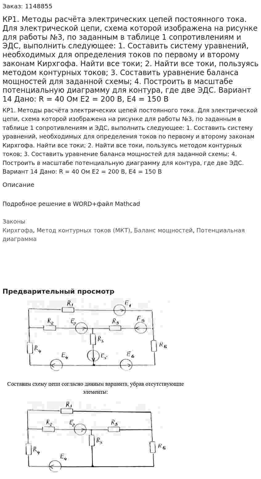 КР1.  Методы  расчёта  электрических  цепей  постоянного  тока.  Для  электрической  цепи,  схема  которой  изображена  на  рисунке  для работы  №3,    по  заданным  в  таблице 1  сопротивлениям  и  ЭДС,  выполнить  следующее: 1. Составить  систему  уравнений,  необходимых  для  определения  токов  по  первому  и  второму  законам  Кирхгофа. Найти  все  токи; 2. Найти  все  токи,  пользуясь  методом  контурных  токов;  3. Составить  уравнение баланса  мощностей  для  заданной  схемы; 4. Построить  в  масштабе  потенциальную  диаграмму  для     контура, где две  ЭДС.     Вариант 14 Дано: R = 40 Ом Е2 = 200 В, E4 = 150 В 