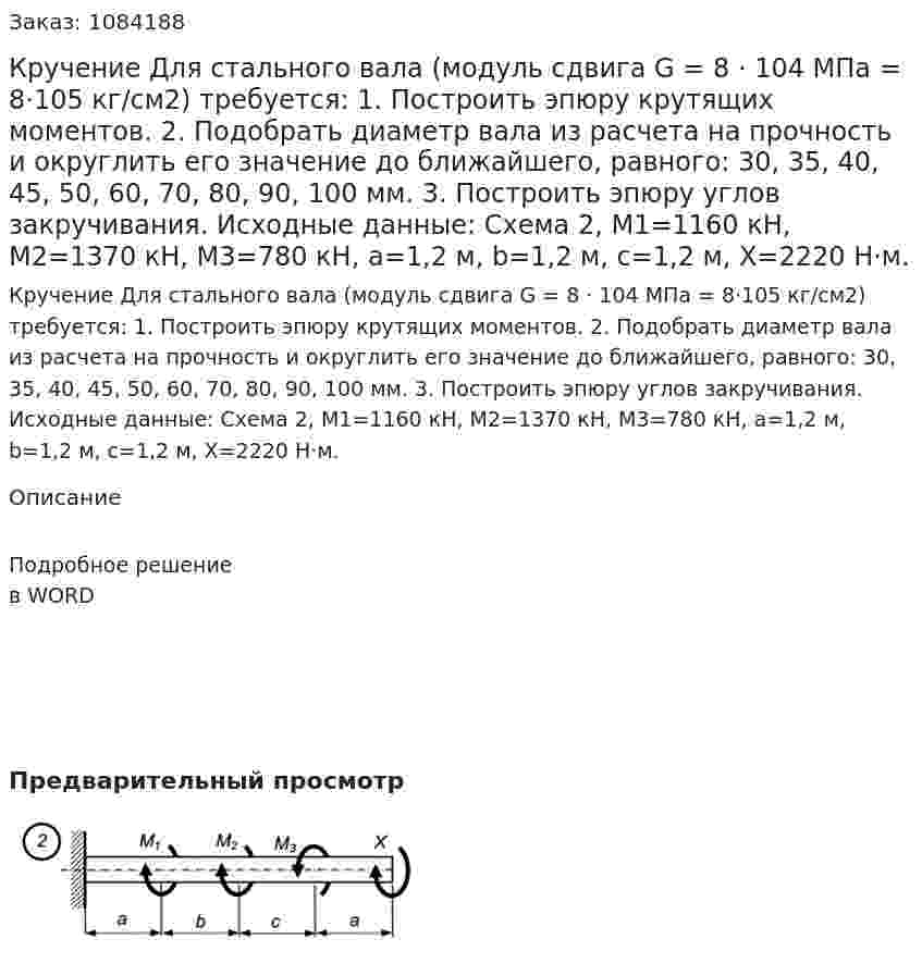 Кручение  Для  стального  вала  (модуль  сдвига  G = 8 ⋅ 104 МПа  = 8⋅105  кг/см2) требуется:   1. Построить эпюру крутящих моментов.    2. Подобрать диаметр вала из расчета на прочность и округлить его значение до ближайшего, равного: 30, 35, 40, 45, 50, 60, 70, 80, 90, 100 мм.   3. Построить эпюру углов закручивания.   Исходные данные:  Схема 2,   M1=1160 кН, M2=1370 кН, M3=780 кН,   a=1,2 м,    b=1,2 м,    c=1,2 м,   X=2220 Н·м. 