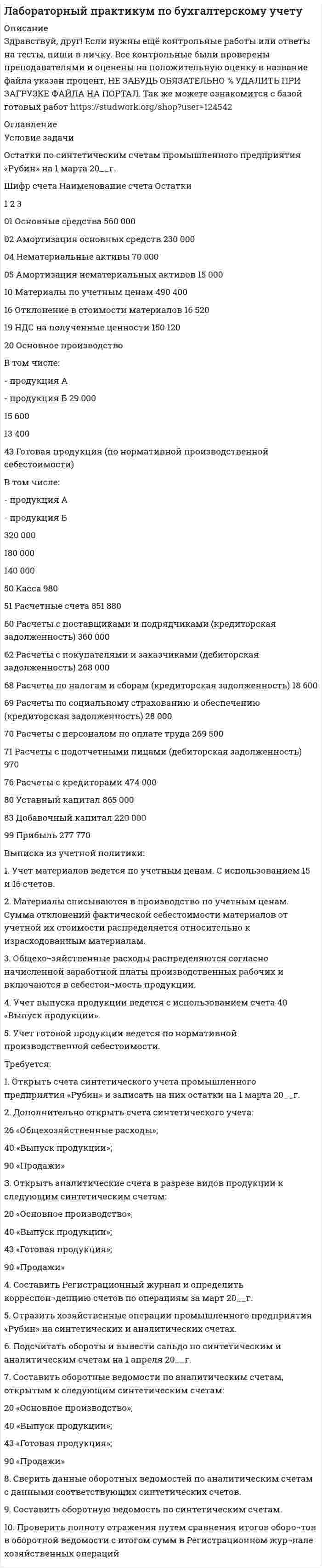 




Описание


Каждая задача, правильно решенная, оценивается в 5 баллов.
 
Задача 1
Условие:
Затраты на модернизацию производства – 500000 руб.
Объём продаж не зависит от принятого решения и остается – 100 000 шт.
Цена реализации неизменна – 30 руб./шт.
Норма расхода материалов на единицу продукции в настоящее время – 10 руб./шт., при модернизации производства – 8 руб./шт.
Затраты на оплату труда при модернизации производства – 4 руб./шт.
Затраты на оплату труда в настоящее время – 5 руб./шт.
Задание: Проведите сравнительный анализ вариантов и оцените целесообразность модернизации производства.
 
Задача 2
Условие:
Поступило предложение на производство 40 000 шт. продукции с отгрузкой в большом контейнере без индивидуальной упаковки по 1000 шт. в ящике. Цена, предложенная покупателем – 3,5 руб. за шт. Предполагаемый объём производства на следующий год – 500 000 шт., максимальная производственная мощность – 560 000 шт. в год.
Статьи затрат На единицу продукции, руб.
Материалы 1,2
Заработная плата рабочих и отчисления от неё 1,5
Общепроизводственные расходы:
- переменные 0,4
- постоянные (140 000 руб.) ?
Расходы на упаковку 0,2
Расходы на рекламу (90 000 руб.) ?
Прочие постоянные коммерческие и управленческие расходы (150 000 руб.)
?
Итого затрат ?
Суммарные оценочные затраты на упаковку продукции крупными партиями (40 000 шт., по 1000 шт. в ящик)
5000
Цена реализации в настоящее время – 5 руб. за ед.
Задание:
Проведите сравнительный анализ альтернативных вариантов и обоснуйте целесообразность принятия предложения покупателя.



            
            
            Условие задачи Остатки по синтетическим счетам промышленного предприятия «Рубин» на 1 марта 20__г. Шифр счета Наименование счета Остатки 1 2 3 01 Основные средства 560 000Условие задачи Остатки по синтетическим счетам промышленного предприятия «Рубин» на 1 марта 20__г. Шифр счета Наименование счета Остатки 1 2 3 01 Основные средства 560 000Условие задачи Остатки по синтетическим счетам промышленного предприятия «Рубин» на 1 марта 20__г. Шифр счета Наименование счета Остатки. 2Условие: Затраты на модернизацию производства – 500000 руб. Объём продаж не зависит от принятого решения и остается – 100 000 шт. Цена реализации неизменна – 30 руб./шт.Условие: Затраты на модернизацию производства – 500000 руб. Объём продаж не зависит от принятого решения и остается – 100 000 шт. Цена реализации неизменна – 30 руб./шт. Норма расхода материалов на единицу продукции в настоящее время – 10 руб./шт., при модернизации производства – 8 руб./Условие неизменяемости для объемной системы имеет вид:Условие неизменяемости для плоской системы имеет вид:Условие. Предприниматель решил организовать производство столярных изделий. В результате оценки спроса, возможной цены реализации и затрат на производство и сбыт им были получены следующие данные:Условие: 1. Оприходованы материалы, поступившие от поставщиков на сумму 70000 руб. (НДС – 18%). Отпущены материалы: - в основное производство – 45000 руб, оприходованы возвратные отхо-ды – 3000 руб. - на содержание и эксплуатацию оборудования – 10000 руб.Условие: 1. Оприходованы материалы, поступившие от поставщиков на сумму 70000 руб. (НДС – 18%). Отпущены материалы: - в основное производство – 45000 руб, оприходованы возвратные отходы – 3000 руб. - на содержание и эксплуатацию оборудования – 10000 руб. - на общехозяйственные нужды – 5000 руб.Условие задания: Постоянные издержки F, не зависящие от числа произведенной продукции х, составляют 135 тыс. руб. в месяц, а переменные издержки V– 750 руб. на каждую единицу продукции. Цена единицы продукции – 1300 руб. Найдите объем продукции х, при котором прибыль П равна 115 тыс. руб.Условие задачи: В таблице 1, приведенной ниже, имеются данные о емкости рынка, объеме продаж предприятия и объемах продаж основных конкурентов. Таблица 1- Данные об объемах продаж Емкость рынка,млн.руб. Объем продаж предприятия, млн.руб Объем продаж, млн.руб. Кол-вопред. на рынкеУсловие задачи: для заданной балки построить эпюры Q и M ,  подобрать из расчета на прочность номер двутавра, а также найти прогиб  посредине пролета балки.   Вариант 2Условие задачи: для заданной балки построить эпюры Q и M , подобрать из расчета на прочность номер двутавра, а также найти угол поворота на конце консоли.   Вариант 2Условие задачи Остатки по синтетическим счетам промышленного предприятия «Рубин» на 1 марта 20__г. Шифр счета Наименование счета Остатки