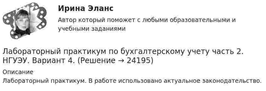     
          Описание
          Лабораторный практикум. В работе использовано актуальное законодательство.   
            
            
            Лабораторный практикум по бухгалтерскому учету (тест с ответами Синергия/МОИ/ МТИ)Лабораторный практикум по бухгалтерскому учету часть 2. НГУЭУ. Вариант 4. Лабораторный_практикум_по_бух_учету_з1Лабораторный_практикум_по_бух_учету_з2Лабораторный_практикум_по_бух_учету_з3Лабораторный_практикум_по_бух_учету_з5Лабораторный_практикум_по_бух_учету_з6Лабораторный практикум по бухгалтерскому учетуЛабораторный практикум по бухгалтерскому учету вариант №4Лабораторный практикум по бухгалтерскому учету  ЗАДАНИЕ 100%Лабораторный практикум по бухгалтерскому учету Итоговый  тест  СИБУПК Лабораторный практикум по бухгалтерскому учету (ответы на тест Синергия / МТИ / МОИ / МосАП)Лабораторный практикум по бухгалтерскому учету. РосдистантЛабораторный практикум по бухгалтерскому учету рр 1 в 17