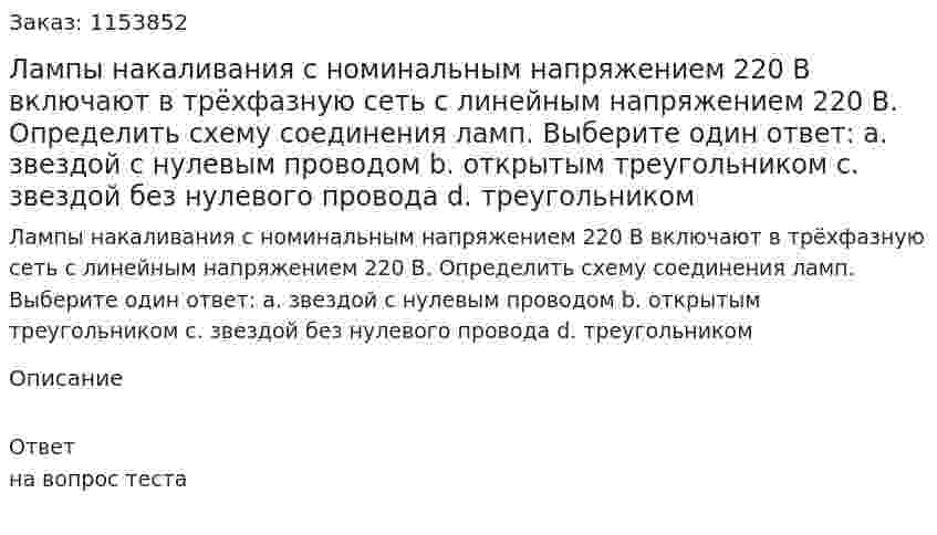 Лампы накаливания с номинальным напряжением 220 В включают в трёхфазную сеть с линейным напряжением 220 В. Определить схему соединения ламп. Выберите один ответ: а. звездой с нулевым проводом b. открытым треугольником с. звездой без нулевого провода d. треугольником  