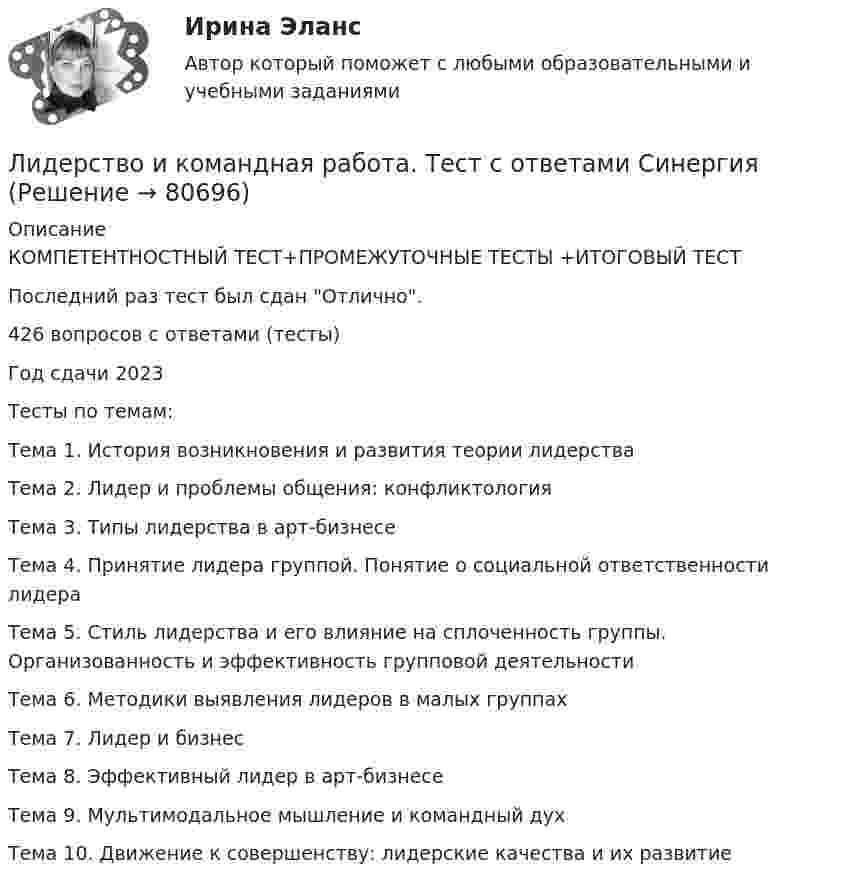     
            Описание
            КОМПЕТЕНТНОСТНЫЙ ТЕСТ+ПРОМЕЖУТОЧНЫЕ ТЕСТЫ +ИТОГОВЫЙ ТЕСТ Последний раз тест был сдан Отлично.426 вопросов с ответами (тесты)Год сдачи 2023Тесты по темам:Тема 1. История возникновения и развития теории лидерстваТема 2. Лидер и проблемы общения: конфликтологияТема 3. Типы лидерства в арт-бизнесеТема 4. Принятие лидера группой. Понятие о социальной ответственности лидераТема 5. Стиль лидерства и его влияние на сплоченность группы. Организованность и эффективность групповой деятельностиТема 6. Методики выявления лидеров в малых группахТема 7. Лидер и бизнесТема 8. Эффективный лидер в арт-бизнесеТема 9. Мультимодальное мышление и командный духТема 10. Движение к совершенству: лидерские качества и их развитие   
            
            
            Лидерство и командная работа//ИМЭСЛидерство и командная работа. Тест с ответами СинергияЛидерство и командное развитие. Вариант 4. НГУЭУ.Лидерство (итоговый тест с ответами) 84,13%Лидерство и управление командой (Экзамен) тест с ответами 93%Лидерство НОВЫЙ Ответы на тест Синергия МОИ МТИ💯 Лидерство.ои(dor) (все ответы на тест Синергия / МТИ / МосАП, апрель 2023)Лидерство.б (ОТВЕТЫ на тест Синергия/МОИ/ МТИ /МОСАП)💯 Лидерство.б (ответы на тест Синергия / МОИ / МТИ / МосАП, ноябрь 2023)💯 Лидерство.б (ответы на тест Синергия / МОИ / МТИ / МосАП, октябрь 2023)💯 Лидерство.б (ответы на тест Синергия / МОИ / МТИ / МосАП, январь 2024)💯 Лидерство.б (правильные ответы на тест Синергия / МОИ / МТИ / МосАП)🌞Лидерство.б Синергия / МТИ / МосАП  2022 Сборник ответов на отлично (97/100)! Лидерство.б  (тест с ответами Синергия) 