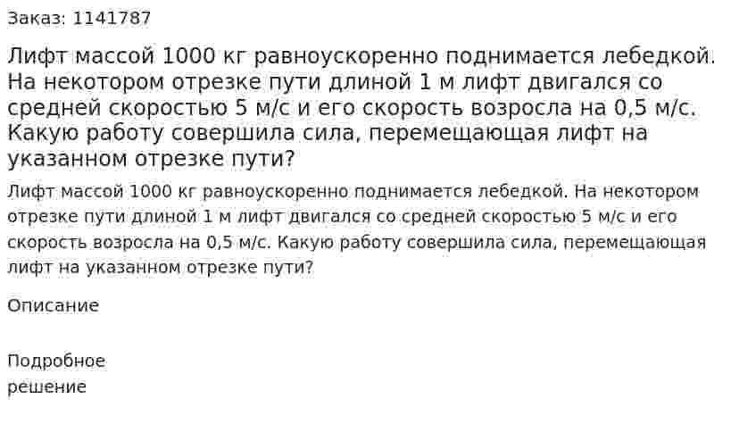 Лифт массой 1000 кг равноускоренно поднимается лебедкой. На некотором отрезке пути длиной 1 м лифт двигался со средней скоростью 5 м/c и его скорость возросла на 0,5 м/с. Какую работу совершила сила, перемещающая лифт на указанном отрезке пути? 