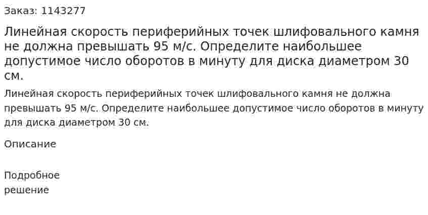Линейная скорость периферийных точек шлифовального камня не должна превышать 95 м/с. Определите наибольшее допустимое число оборотов в минуту для диска диаметром 30 см. 