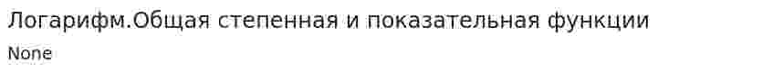 Логарифм.Общая степенная и показательная функции
