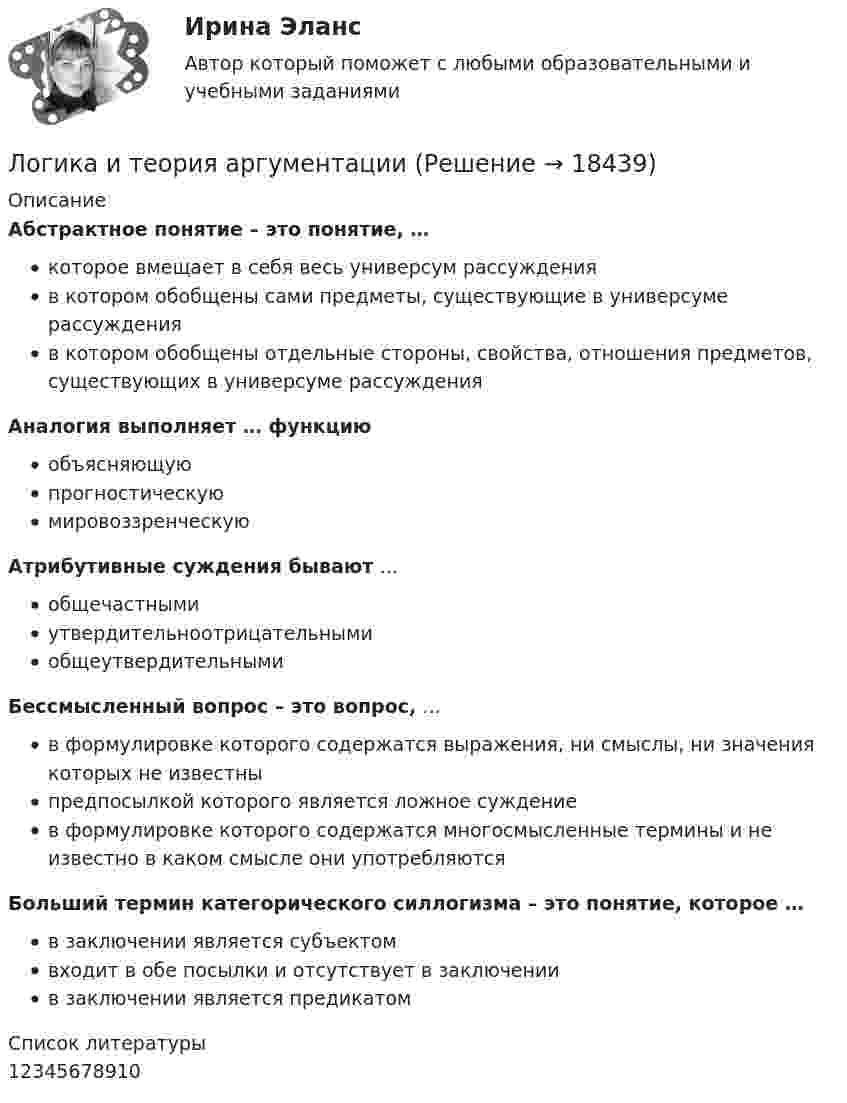      
          Описание
          Абстрактное понятие – это понятие, …которое вмещает в себя весь универсум рассужденияв котором обобщены сами предметы, существующие в универсуме рассужденияв котором обобщены отдельные стороны, свойства, отношения предметов, существующих в универсуме рассужденияАналогия выполняет … функциюобъясняющуюпрогностическуюмировоззренческуюАтрибутивные суждения бывают …общечастнымиутвердительноотрицательнымиобщеутвердительнымиБессмысленный вопрос – это вопрос, …в формулировке которого содержатся выражения, ни смыслы, ни значения которых не известныпредпосылкой которого является ложное суждениев формулировке которого содержатся многосмысленные термины и не известно в каком смысле они употребляютсяБольший термин категорического силлогизма – это понятие, которое …в заключении является субъектомвходит в обе посылки и отсутствует в заключениив заключении является предикатом  
          Список литературы
          12345678910
            
            
            Логика и основы критического мышления (тест с ответами) 30 вопросов 76%Логика и теория аргументацииЛогика и теория аргументации (тест с ответами Синергия/МОИ/ МТИ)Логика контрольная ответыЛогика. НИНХ. 9 Вариант. ЛОГИКА (ответы на тест) ММУЛогика Ответы на тест Синергия МОИ МТИЛогика ВСЕ ЗАДАНИЯ Логика ВСЕ ЗАДАНИЯ СИБУПК💯 Логика (все ответы на тест Синергия / МТИ / МосАП, август 2022)💯 Логика (все ответы на тест Синергия / МТИ / МосАП, январь 2023)Логика ДВГУПС вариант 7, заданий  11Логика и критическое мышлениеЛогика и критическое мышление 10 вариант