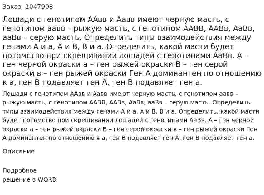 Лошади с генотипом ААвв и Аавв имеют черную масть, с генотипом аавв – рыжую масть, с генотипом ААВВ, ААВв, АаВв, ааВв – серую масть. 	Определить типы взаимодействия между генами А и а, А и В, В и а. 	Определить, какой масти будет потомство при скрещивании лошадей с генотипами АаВв. 		А – ген черной окраски				а – ген рыжей окраски 		В – ген серой окраски				в – ген рыжей окраски 		Ген А доминантен по отношению к а, ген В подавляет ген А, ген В подавляет ген а. 