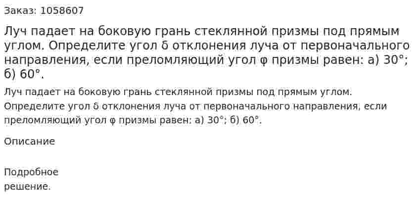 Луч падает на боковую грань стеклянной призмы под прямым углом. Определите угол δ отклонения луча от первоначального направления, если преломляющий угол φ призмы равен: а) 30°; б) 60°.  