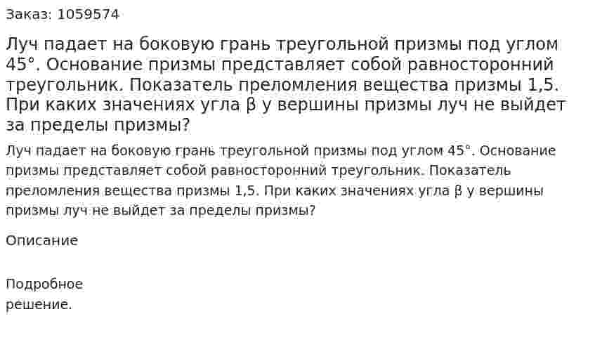 Луч падает на боковую грань треугольной призмы под углом 45°. Основание призмы представляет собой равносторонний треугольник. Показатель преломления вещества призмы 1,5. При каких значениях угла β у вершины призмы луч не выйдет за пределы призмы? 