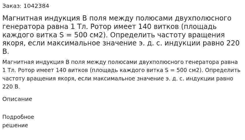 Магнитная индукция В поля между полюсами двухполюсного генератора равна 1 Тл. Ротор имеет 140 витков (площадь каждого витка S = 500 см2). Определить частоту вращения якоря, если максимальное значение э. д. с. индукции равно 220 В. 
