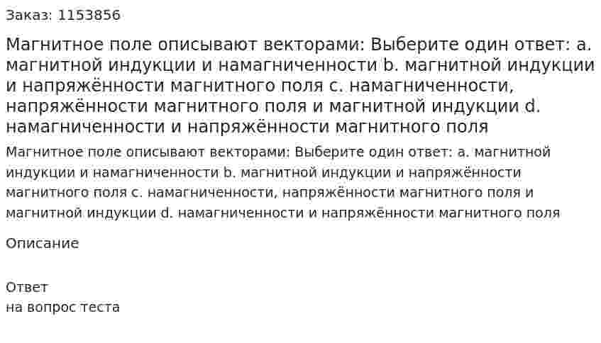 Магнитное поле описывают векторами: Выберите один ответ: а. магнитной индукции и намагниченности b. магнитной индукции и напряжённости магнитного поля с. намагниченности, напряжённости магнитного поля и магнитной индукции d. намагниченности и напряжённости магнитного поля  