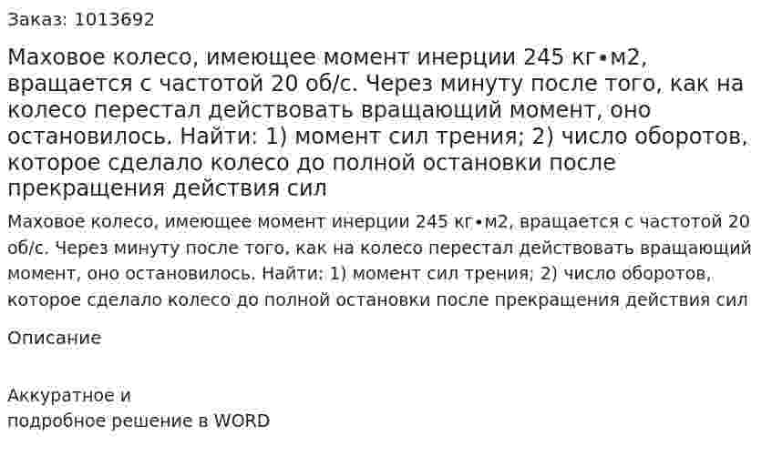 Маховое колесо, имеющее момент инерции 245 кг∙м2, вращается с частотой 20 об/с. Через минуту после того, как на колесо перестал действовать вращающий момент, оно остановилось. Найти: 1) момент сил трения; 2) число оборотов, которое сделало колесо до полной остановки после прекращения действия сил 