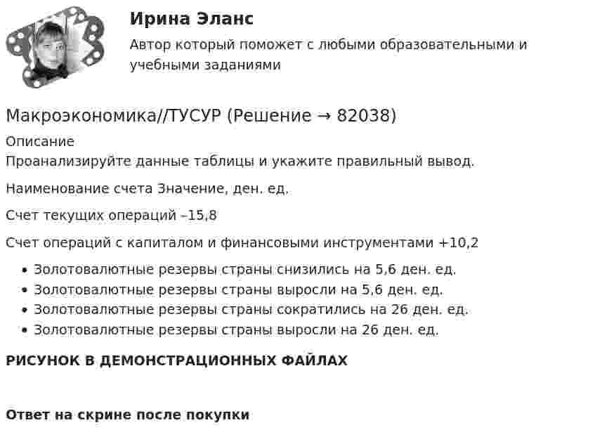     
            Описание
            Проанализируйте данные таблицы и укажите правильный вывод.Наименование счета                                                                                                Значение, ден. ед.Счет текущих операций                                                                                                   –15,8Счет операций с капиталом и финансовыми инструментами                                +10,2Золотовалютные резервы страны снизились на 5,6 ден. ед.Золотовалютные резервы страны выросли на 5,6 ден. ед.Золотовалютные резервы страны сократились на 26 ден. ед.Золотовалютные резервы страны выросли на 26 ден. ед.РИСУНОК В ДЕМОНСТРАЦИОННЫХ ФАЙЛАХОтвет на скрине после покупки   
            
            
            Макроэкономика//ТУСУРМакроэкономика//ТУСУРМакроэкономика//ТУСУРМакроэкономика//ТУСУРМакроэкономика//ТУСУРМакроэкономика//ТУСУРМакроэкономика//ТУСУРМакроэкономика (тест с ответами Синергия/МОИ/МТИ/МосАП)Макроэкономика (тест с ответами Синергия/МОИ/МТИ/МосАП)Макроэкономика (тест с ответами «Синергия»/МТИ).Макроэкономика (тест с ответами «Синергия»/МТИ).Макроэкономика ТК-7 и ТК-14 на 100%Макроэкономика//ТУСУРМакроэкономика//ТУСУР