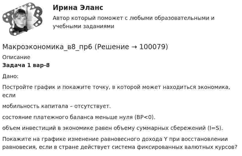      
            Описание
             Задача 1 вар-8	Дано:	Постройте график                      и покажите точку, в которой может находиться экономика, если 	мобильность капитала – отсутствует.	состояние платежного баланса меньше нуля (BP<0).	объем инвестиций в экономике равен объему суммарных сбережений (I=S).	Покажите на графике изменение равновесного дохода Y при восстановлении равновесия, если в стране действует система фиксированных валютных курсов?   
            
            
            Макроэкономика_в8_пр4-5Макроэкономика_в8_пр6Макроэкономика Вариант 1Макроэкономика вариант 12Макроэкономика вариант 3Макроэкономика вариант №  16 Макроэкономика  вариант №  18✅ Макроэкономика 93 вопроса СИНЕРГИЯ МТИ 2022Макроэкономика_в6_пр1Макроэкономика_в6_пр2Макроэкономика_в6_пр3Макроэкономика_в6_пр4-5Макроэкономика_в6_пр6Макроэкономика_в8_пр2