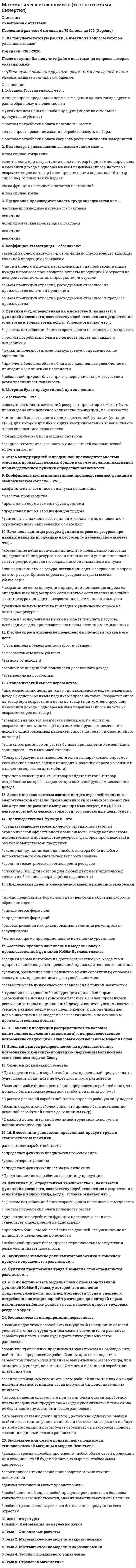    
          Описание
          Сдано на 60баллов верно 6 из 10  в 2017г. Скриншот с отметкой прилагается к работе. Ответы выделены цветом  в Worde.После покупки Вы получите файл с ответами на вопросы которые указаны ниже: 
          Оглавление
          Обратной величиной функции текущая стоимость аннуитета является ...взнос на амортизацию денежной единицынакопление единицы за периодбудущая стоимость единицыДля подтверждения достоверности построенной математической модели должно выполняться следующее условие …FR = FкpFR < FкpFR > FкpК критериям достоверности модели относят …коэффициент оборачиваемостикоэффициент корреляциикоэффициент ФишераЕсли владелец объекта собственности рассчитывает получать в конце каждого года по 15000 д.е. и продать его за 150000 д.е. через 7 лет, то сегодняшняяцена за объект при 10% годовом доходе составит ... д.е.130 855,8150 000,31 241 447,1Коэффициент корреляции изменяется в диапазоне...от –? до +?от -1 до +1от -? до +?Обратной величиной функции «текущая стоимость единицы» является ...функция «взнос на амортизацию денежной единицы»«будущая стоимость единицы»«накопление единицы за период»В сравнительном подходе применяются …теория изменения стоимости денег во временигруппировочные математические методыкорреляционно-регрессинные зависимостиДопустимое соотношение между числом аналогов (п) и числом факторов (т) следующее ...(n + m) < (n -m)2(n -mт) < (n + m)2(n + m) < (n + m)2Для того, чтобы определить величину регулярного платежа в течение определенного периода времени, чтобы при заданной ставке дохода иметь насчете к концу срока заданную денежную сумму необходимо использовать ...взнос на амортизацию денежной единицы функцию фактора фонда возмещенияфункцию накопления денежной единицы за периодтекущую стоимость аннуитетаУравнение вида у = аоха1 характеризует ...экспоненциальную зависимостьлогарифмическую зависимостьстепенную зависимость 
            
            
            Математические методы в оценке.Тест СинергияМатематические методы в психологии Ответы Синергия.Тест (97/100) ОтличноМатематические методы в психологии (тест с ответами Синергия)Математические методы в экономике тк-6 тестМатематические методы защиты информации. Ответы на тест Синергия. 2021 г.Математические методы защиты информации. Ответы на тест Синергия. 2022Математические методы защиты информации - Синергия (СБОРНИК ОТВЕТОВ)Математика тест 2 НСПКМатематика тест МУ им. С.Ю.ВиттеМатематика тест НСПКМатематика Тесты 2020 (Синергия ответы за 1 курс) 90 балловМатематика Финансовая Синергия (Ответы Зачет)Математика (Элементы высшей математики) Ответы.Тест 2021г. МОИ СинергияМатематическая статистика итоговый тест МИП