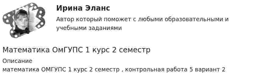     
          Описание
          математика ОМГУПС 1 курс 2 семестр , контрольная работа  5 вариант  2   
            
            
            математика ОМГУПС 1 курс 2 семестрМатематика ОмГУПС 1 курс 2 семестр Математика (ответы на вступительный тест МТИ/МОИ)Математика (ответы на вступительный тест Синергия)Математика Ответы на тесты 1-7 и итоговое тестирование Витте МУИВ💯 Математика (ответы на тесты Синергия / МТИ / МосАП, декабрь 2022)⭐ Математика (ответы на тесты Синергия / МТИ / МосАП, сентябрь 2022)Математика, НСПК (Итоговый тест)Математика НСПК Тестовые вопросы к разделу 1 НСПК Тест 1Математика НСПК Тестовые вопросы к разделу 1 Тест 1Математика НСПК Тестовые вопросы к разделу 2 НСПК Тест 2Математика НСПК Тестовые вопросы к разделу 2 Тест 2💯 Математика.ои(dor_СПО_ОУД) (2/2) (ответы на тест Синергия / МОИ / МТИ / МосАП, сентябрь 2023)💯 Математика.ои(dor_СПО_ОУД) (2/2) (ответы на тест Синергия / МТИ / МосАП, апрель 2023)