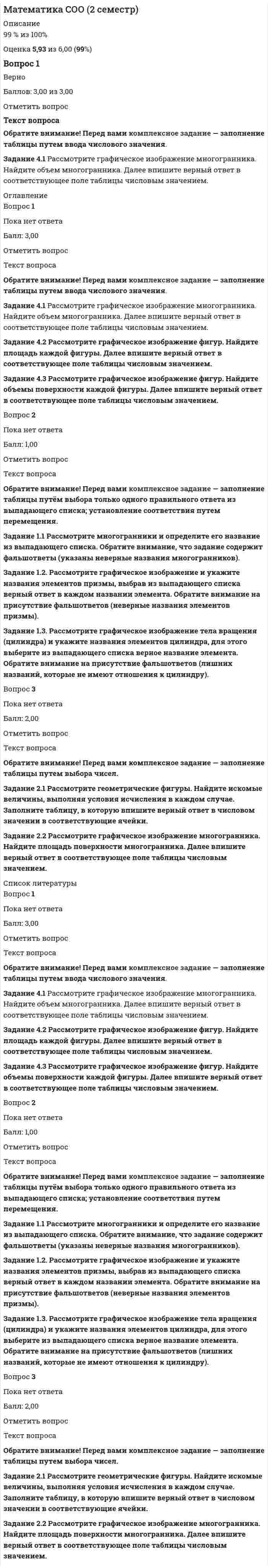      
          Описание
          Оценка 80,00 из 100,00 
          Оглавление
          Оценка 80,00 из 100,00 
          Список литературы
          Вопрос 1ВерноБаллов: 1,00 из 1,00Отметить вопросТекст вопросаВ коридоре горят две лампочки. Вероятность перегорания 1 лампочки 0,2; вероятность перегорания второй лампочки 0,1. Вероятность, что хотя бы одна лампочка будет гореть:Выберите один ответ:a. 0,98 b. 1c. 0,72d. 0,89Вопрос 2ВерноБаллов: 1,00 из 1,00Отметить вопросТекст вопросаВ коридоре горят две лампочки. Вероятность перегорания 1 лампочки 0,2; вероятность перегорания второй лампочки 0,1. Вероятность, что обе будут гореть:Выберите один ответ:a. 0,08b. 0,72 c. 0,9d. 0,98Вопрос 3ВерноБаллов: 1,00 из 1,00Отметить вопросТекст вопросаВ лотерее 200 билетов, 20 билетов - выигрышные. Вероятность купить невыигрышный билет:Выберите один ответ:a. 0,5b. 0,1c. 1d. 0,9 Вопрос 4ВерноБаллов: 1,00 из 1,00Отметить вопросТекст вопросаВероятность любого испытания есть число:Выберите один ответ:a. неотрицательное число, меньшее 1b. число от -1 до 1c. неотрицательное число, которое не превосходит 1 d. любоеВопрос 5ВерноБаллов: 1,00 из 1,00Отметить вопросТекст вопросаВсе возможные размещения из m элементов по nВыберите один ответ:a. AnmPnAmnPnb. n!c. m!n!(m−n)!m!n!(m−n)!d. m!(m−n)!m!(m−n)!ОтзывВаш ответ верный.Вопрос 6ВерноБаллов: 1,00 из 1,00Отметить вопросТекст вопросаКоличество перестановок из n элементов без повторенияВыберите один ответ:a. m!(m−n)!m!(m−n)!b. n!n!(m−n)!n!n!(m−n)!c. n! d. AnmPnAmnPnОтзывВаш ответ верный.Вопрос 7ВерноБаллов: 1,00 из 1,00Отметить вопросТекст вопросаНаступление события В не оказывает никакого влияния на вероятность наступления события А. События А и В называются:Выберите один ответ:a. противоположнымиb. независимыми c. несовместнымиd. совместнымиВопрос 8ВерноБаллов: 1,00 из 1,00Отметить вопросТекст вопросаСколькими различными способами можно составить расписание 6 уроков из 6 предметов на деньВыберите один ответ:a. 120b. 100c. 720 d. 36Вопрос 9НеверноБаллов: 0,00 из 1,00Отметить вопросТекст вопросаСколькими способами можно выбрать 3 человека для участия в конкурсе из 10 человек.Выберите один ответ:a. 120b. 270c. 100d. 720 Вопрос 10ВерноБаллов: 1,00 из 1,00Отметить вопросТекст вопросаСколькими способами можно выбрать старосту, заместителя и человека, отвечающего за культмассовый сектор, из 10 человекВыберите один ответ:a. 120b. 720 c. 100d. 270Вопрос 11ВерноБаллов: 1,00 из 1,00Отметить вопросТекст вопросаСобытие, которое при заданных условиях может произойти или не произойти, называется:Выберите один ответ:a. совместнымb. случайным c. невозможнымd. достовернымВопрос 12ВерноБаллов: 1,00 из 1,00Отметить вопросТекст вопросаСобытия, которые в данных условиях появление одного из них не исключает появление другого при том же испытании, называются:Выберите один ответ:a. совместными b. противоположнымиc. несовместнымиd. достовернымиВопрос 13ВерноБаллов: 1,00 из 1,00Отметить вопросТекст вопросаСтудент знает 75% билетов. Вероятность достать билет, который студент не знает:Выберите один ответ:a. 0,5b. 0,25 c. 1d. 0,75Вопрос 14НеверноБаллов: 0,00 из 1,00Отметить вопросТекст вопросаСумма вероятностей противоположных событий и равна:Выберите один ответ:a. значению от 0 до 1b. 1c. 0,5d. 0 Вопрос 15НеверноБаллов: 0,00 из 1,00Отметить вопросТекст вопросаСумма всех частот ряда называют:Выберите один ответ:a. относительной частотойb. объемом выборкиc. вариантом выборкиd. варьированием Вопрос 1ВерноБаллов: 1,00 из 1,00Отметить вопросТекст вопросаВ коридоре горят две лампочки. Вероятность перегорания 1 лампочки 0,2; вероятность перегорания второй лампочки 0,1. Вероятность, что хотя бы одна лампочка будет гореть:Выберите один ответ:a. 0,98 b. 1c. 0,72d. 0,89Вопрос 2ВерноБаллов: 1,00 из 1,00Отметить вопросТекст вопросаВ коридоре горят две лампочки. Вероятность перегорания 1 лампочки 0,2; вероятность перегорания второй лампочки 0,1. Вероятность, что обе будут гореть:Выберите один ответ:a. 0,08b. 0,72 c. 0,9d. 0,98Вопрос 3ВерноБаллов: 1,00 из 1,00Отметить вопросТекст вопросаВ лотерее 200 билетов, 20 билетов - выигрышные. Вероятность купить невыигрышный билет:Выберите один ответ:a. 0,5b. 0,1c. 1d. 0,9 Вопрос 4ВерноБаллов: 1,00 из 1,00Отметить вопросТекст вопросаВероятность любого испытания есть число:Выберите один ответ:a. неотрицательное число, меньшее 1b. число от -1 до 1c. неотрицательное число, которое не превосходит 1 d. любоеВопрос 5ВерноБаллов: 1,00 из 1,00Отметить вопросТекст вопросаВсе возможные размещения из m элементов по nВыберите один ответ:a. AnmPnAmnPnb. n!c. m!n!(m−n)!m!n!(m−n)!d. m!(m−n)!m!(m−n)!ОтзывВаш ответ верный.Вопрос 6ВерноБаллов: 1,00 из 1,00Отметить вопросТекст вопросаКоличество перестановок из n элементов без повторенияВыберите один ответ:a. m!(m−n)!m!(m−n)!b. n!n!(m−n)!n!n!(m−n)!c. n! d. AnmPnAmnPnОтзывВаш ответ верный.Вопрос 7ВерноБаллов: 1,00 из 1,00Отметить вопросТекст вопросаНаступление события В не оказывает никакого влияния на вероятность наступления события А. События А и В называются:Выберите один ответ:a. противоположнымиb. независимыми c. несовместнымиd. совместнымиВопрос 8ВерноБаллов: 1,00 из 1,00Отметить вопросТекст вопросаСколькими различными способами можно составить расписание 6 уроков из 6 предметов на деньВыберите один ответ:a. 120b. 100c. 720 d. 36Вопрос 9НеверноБаллов: 0,00 из 1,00Отметить вопросТекст вопросаСколькими способами можно выбрать 3 человека для участия в конкурсе из 10 человек.Выберите один ответ:a. 120b. 270c. 100d. 720 Вопрос 10ВерноБаллов: 1,00 из 1,00Отметить вопросТекст вопросаСколькими способами можно выбрать старосту, заместителя и человека, отвечающего за культмассовый сектор, из 10 человекВыберите один ответ:a. 120b. 720 c. 100d. 270Вопрос 11ВерноБаллов: 1,00 из 1,00Отметить вопросТекст вопросаСобытие, которое при заданных условиях может произойти или не произойти, называется:Выберите один ответ:a. совместнымb. случайным c. невозможнымd. достовернымВопрос 12ВерноБаллов: 1,00 из 1,00Отметить вопросТекст вопросаСобытия, которые в данных условиях появление одного из них не исключает появление другого при том же испытании, называются:Выберите один ответ:a. совместными b. противоположнымиc. несовместнымиd. достовернымиВопрос 13ВерноБаллов: 1,00 из 1,00Отметить вопросТекст вопросаСтудент знает 75% билетов. Вероятность достать билет, который студент не знает:Выберите один ответ:a. 0,5b. 0,25 c. 1d. 0,75Вопрос 14НеверноБаллов: 0,00 из 1,00Отметить вопросТекст вопросаСумма вероятностей противоположных событий и равна:Выберите один ответ:a. значению от 0 до 1b. 1c. 0,5d. 0 Вопрос 15НеверноБаллов: 0,00 из 1,00Отметить вопросТекст вопросаСумма всех частот ряда называют:Выберите один ответ:a. относительной частотойb. объемом выборкиc. вариантом выборкиd. варьированием 
            
            
            Математика СОО (2 семестр). 3Математика СОО (2 семестр). 4Математика СОО (ДО, СпДО, ПНК, КП, ПДО, ДОУА, 2 часть)Математика СОО (ДО, СпДО, ПНК, КП, ПДО, ДОУА, 2 часть). 2Математика СОО (ДО, СпДО, ПНК, КП, ПДО, ДОУА, 2 часть). 3Математика СОО (ДО, СпДО, ПНК, КП, ПДО, ДОУА, 2 часть). 4Математика СОО НСПК 10 из 10Математика СОО (1 семестр). 5Математика СОО (1 семестр) 6 из 6Математика СОО (1 семестр) ИТОГОВЫЙ ТЕСТ 90% (45 ИЗ 50 )Математика СОО (1 семестр) Тестовые вопросы к Разделу 1. Уравнения и неравенства (15 верных из 15-и)Математика СОО (1 семестр) Тестовые вопросы к Разделу 2. Функции. Степенная, показательная и логарифмическая функции (15 верных из 15-и)Математика СОО (1 семестр) Тестовые вопросы к Разделу 3. Тригонометрические функции (15 верных из 15-и)Математика СОО (2 семестр)